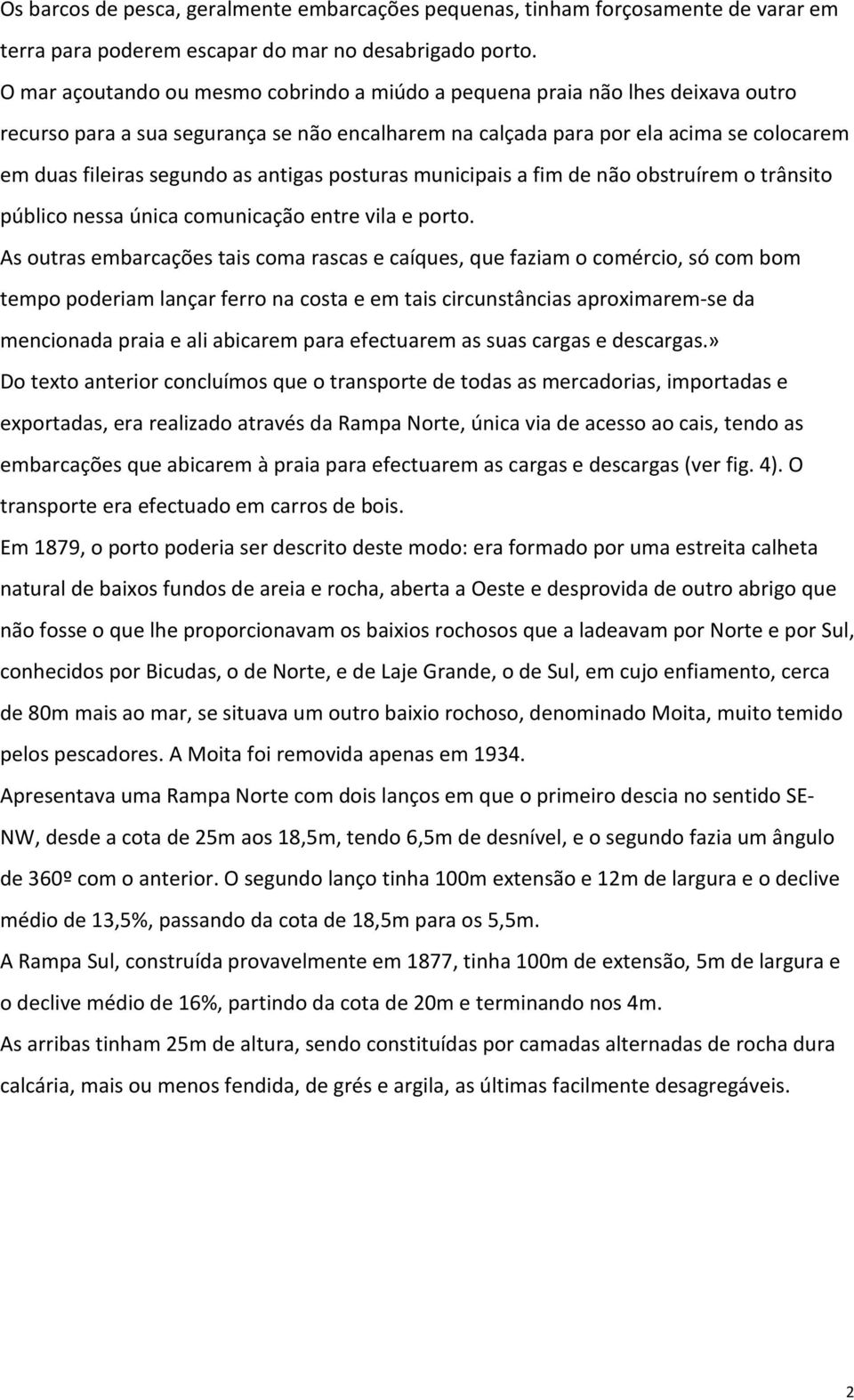 antigas posturas municipais a fim de não obstruírem o trânsito público nessa única comunicação entre vila e porto.