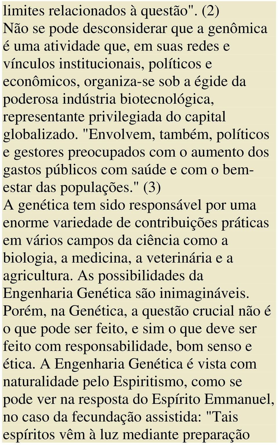 representante privilegiada do capital globalizado. "Envolvem, também, políticos e gestores preocupados com o aumento dos gastos públicos com saúde e com o bemestar das populações.