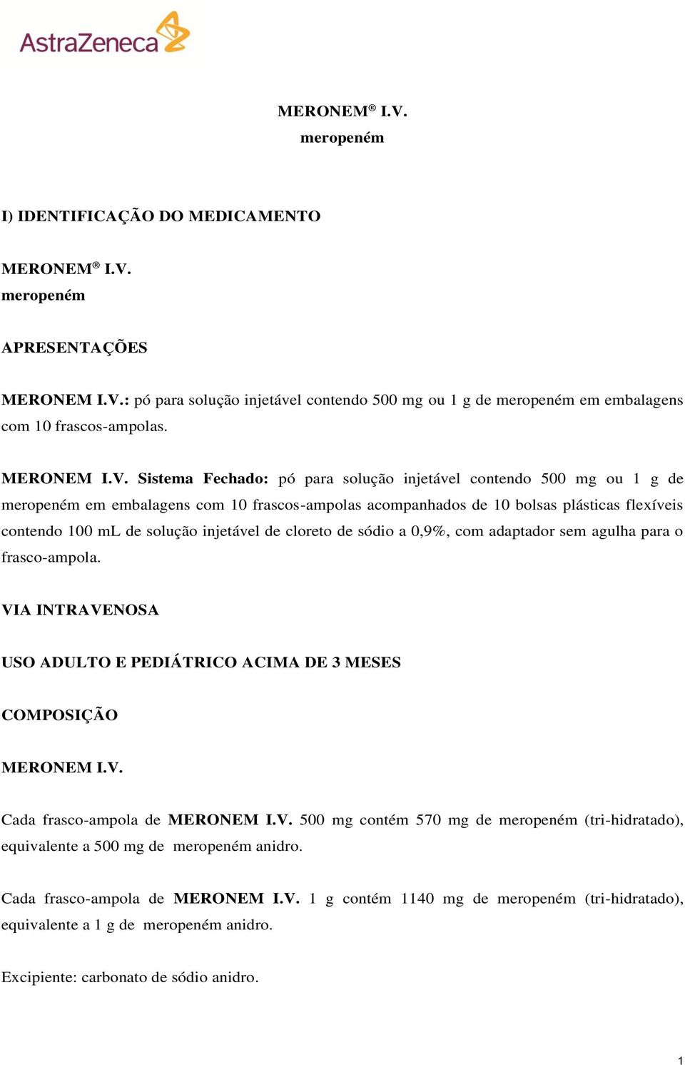 Sistema Fechado: pó para solução injetável contendo 500 mg ou 1 g de meropeném em embalagens com 10 frascos-ampolas acompanhados de 10 bolsas plásticas flexíveis contendo 100 ml de solução injetável