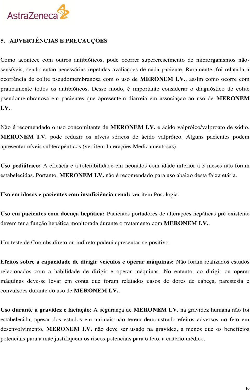 Desse modo, é importante considerar o diagnóstico de colite pseudomembranosa em pacientes que apresentem diarreia em associação ao uso de MERONEM I.V.