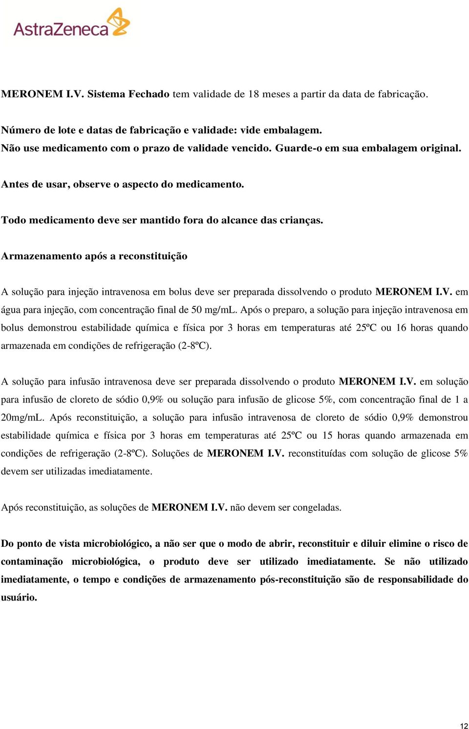 Todo medicamento deve ser mantido fora do alcance das crianças. Armazenamento após a reconstituição A solução para injeção intravenosa em bolus deve ser preparada dissolvendo o produto MERONEM I.V.