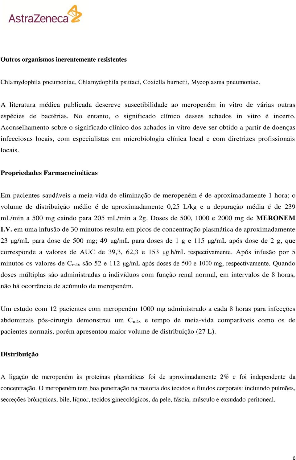 Aconselhamento sobre o significado clínico dos achados in vitro deve ser obtido a partir de doenças infecciosas locais, com especialistas em microbiologia clínica local e com diretrizes profissionais