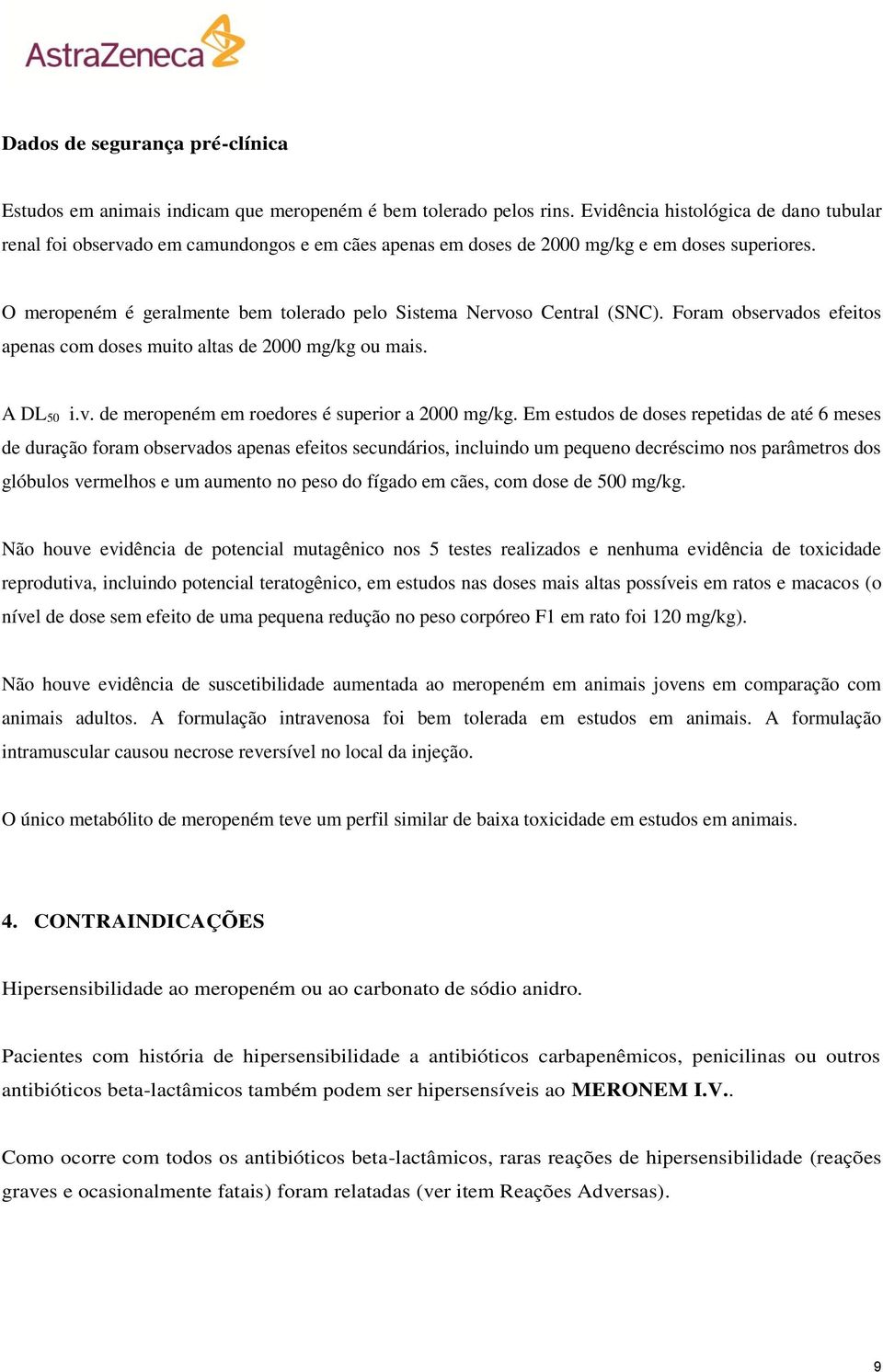 O meropeném é geralmente bem tolerado pelo Sistema Nervoso Central (SNC). Foram observados efeitos apenas com doses muito altas de 2000 mg/kg ou mais. A DL 50 i.v. de meropeném em roedores é superior a 2000 mg/kg.