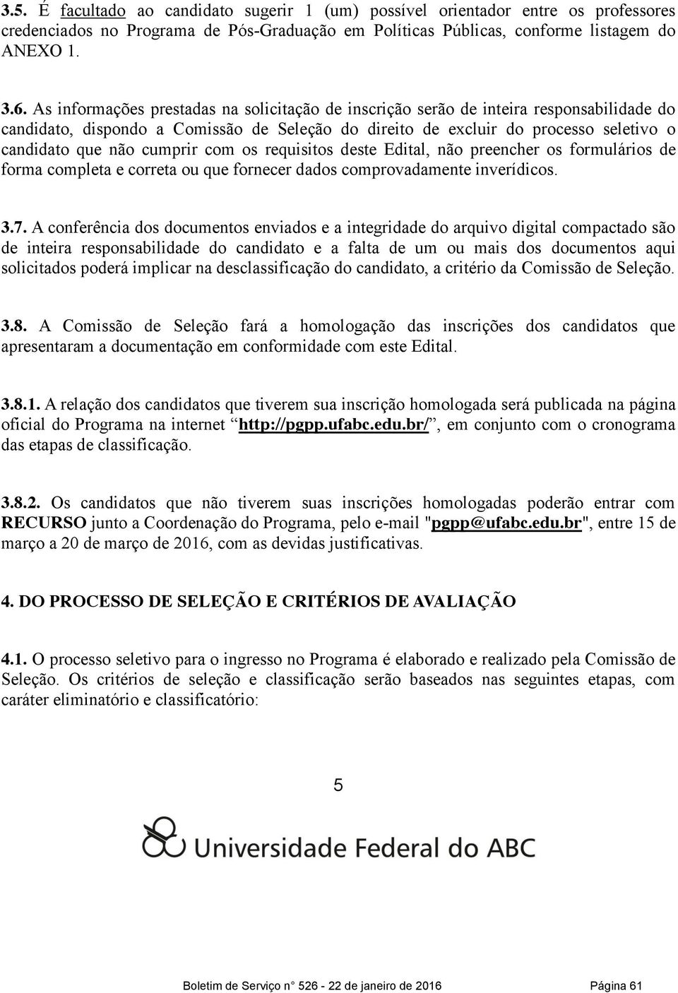 cumprir com os requisitos deste Edital, não preencher os formulários de forma completa e correta ou que fornecer dados comprovadamente inverídicos. 3.7.