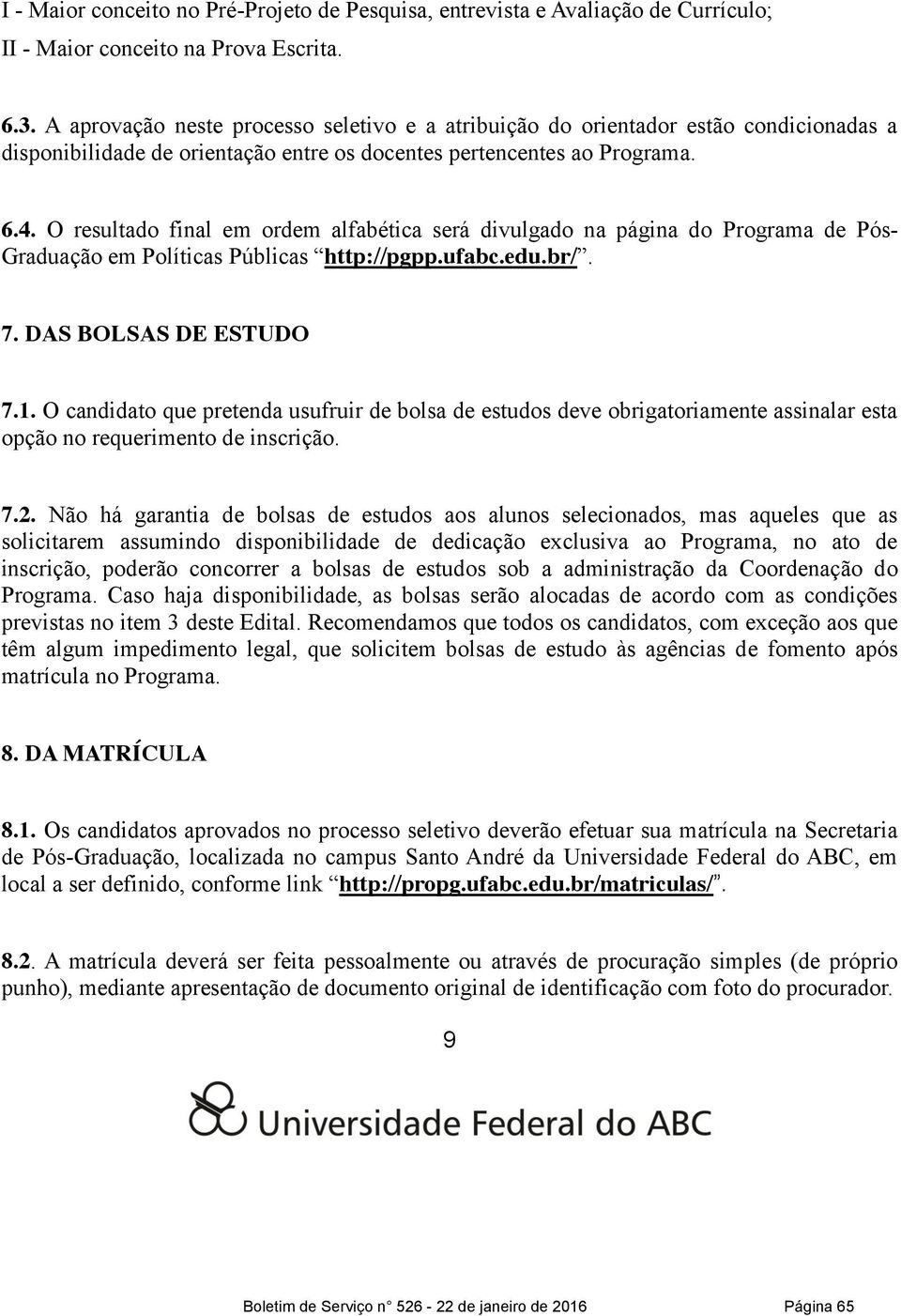 O resultado final em ordem alfabética será divulgado na página do Programa de Pós- Graduação em Políticas Públicas http://pgpp.ufabc.edu.br/. 7. DAS BOLSAS DE ESTUDO 7.1.