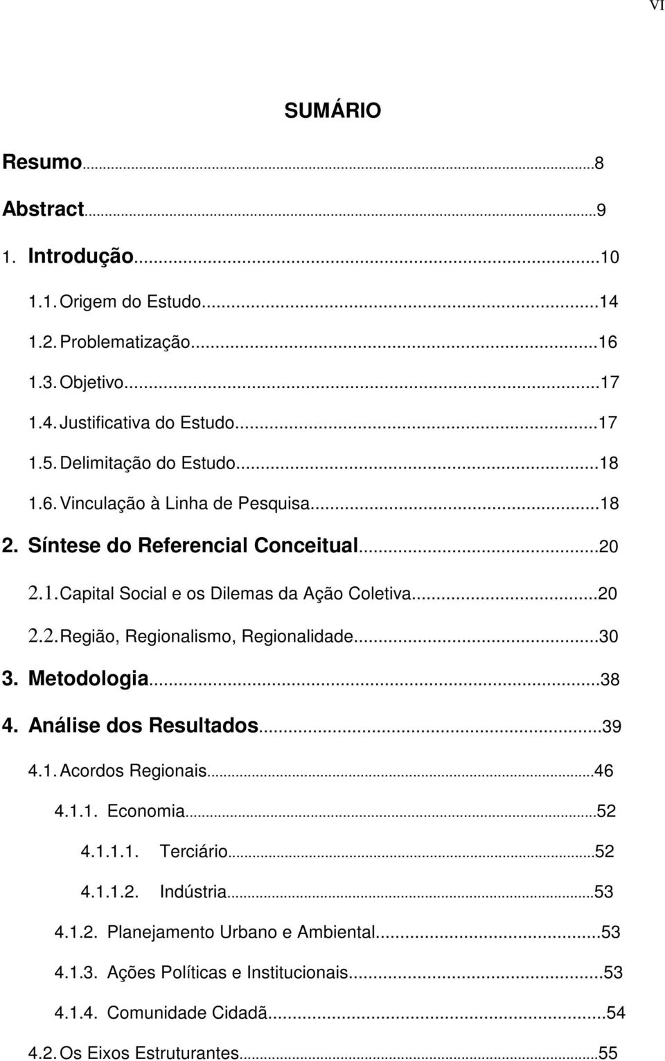 ..30 3. Metodologia...38 4. Análise dos Resultados...39 4.1. Acordos Regionais...46 4.1.1. Economia...52 4.1.1.1. Terciário...52 4.1.1.2. Indústria...53 4.1.2. Planejamento Urbano e Ambiental.