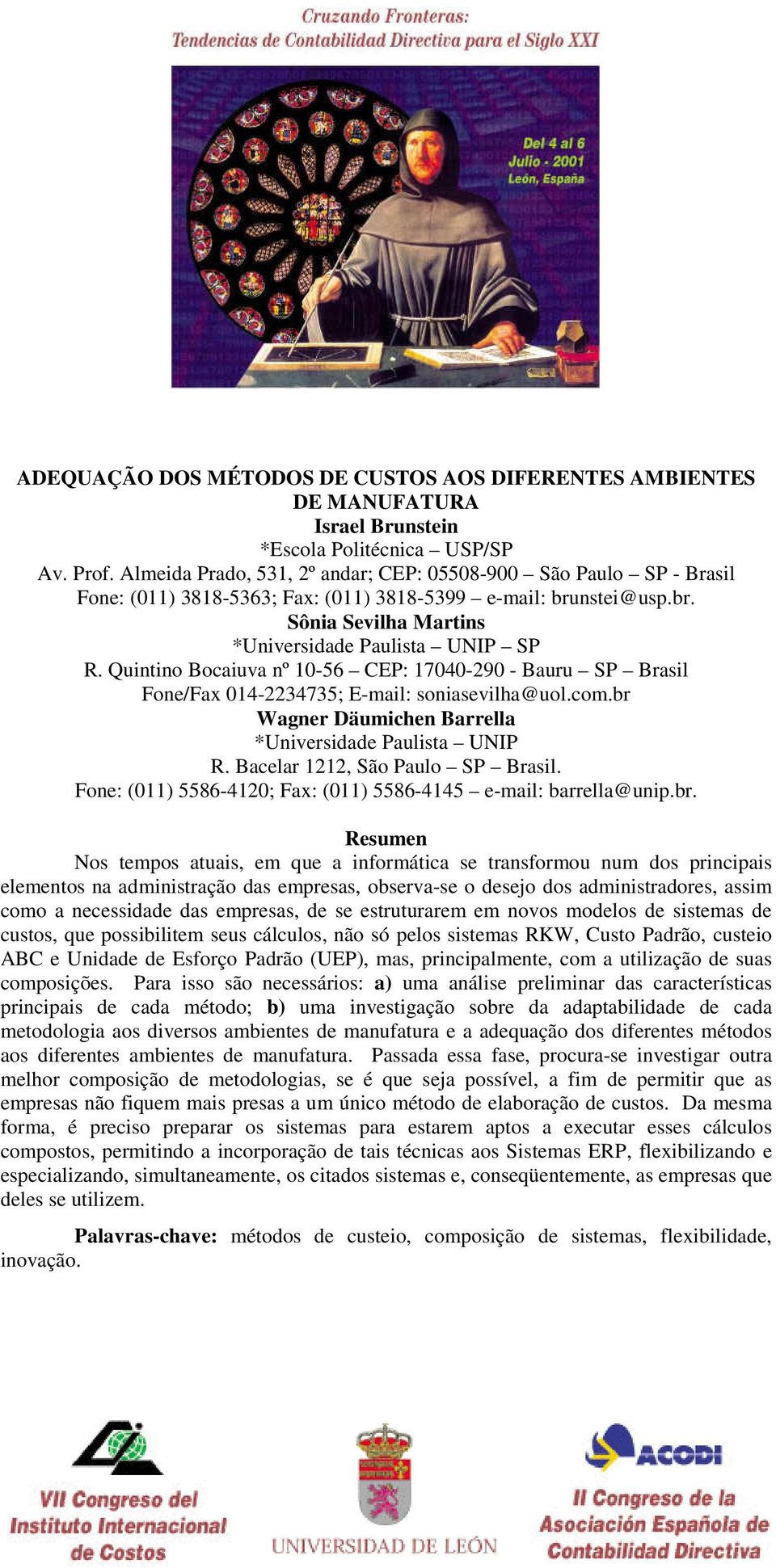 Quintino Bocaiuva nº 10-56 CEP: 17040-290 - Bauru SP Brasil Fone/Fax 014-2234735; E-mail: soniasevilha@uol.com.br Wagner Däumichen Barrella *Universidade Paulista UNIP R.