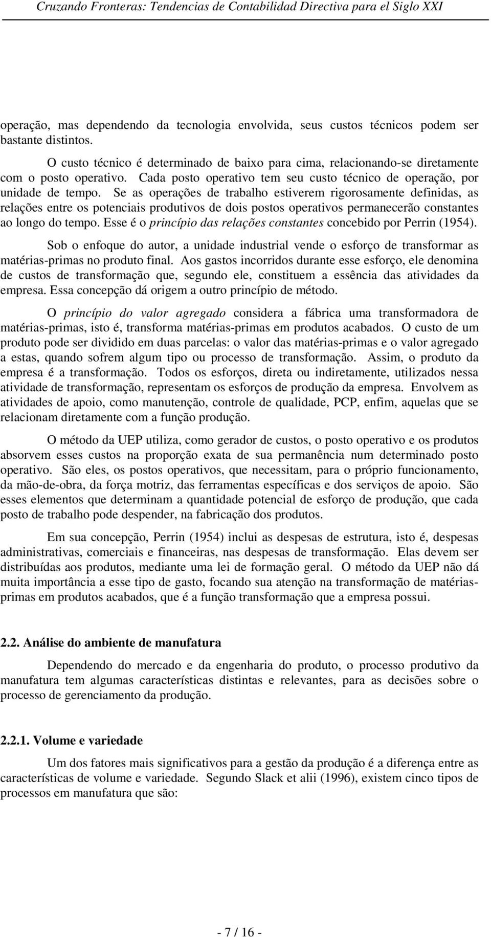 Se as operações de trabalho estiverem rigorosamente definidas, as relações entre os potenciais produtivos de dois postos operativos permanecerão constantes ao longo do tempo.