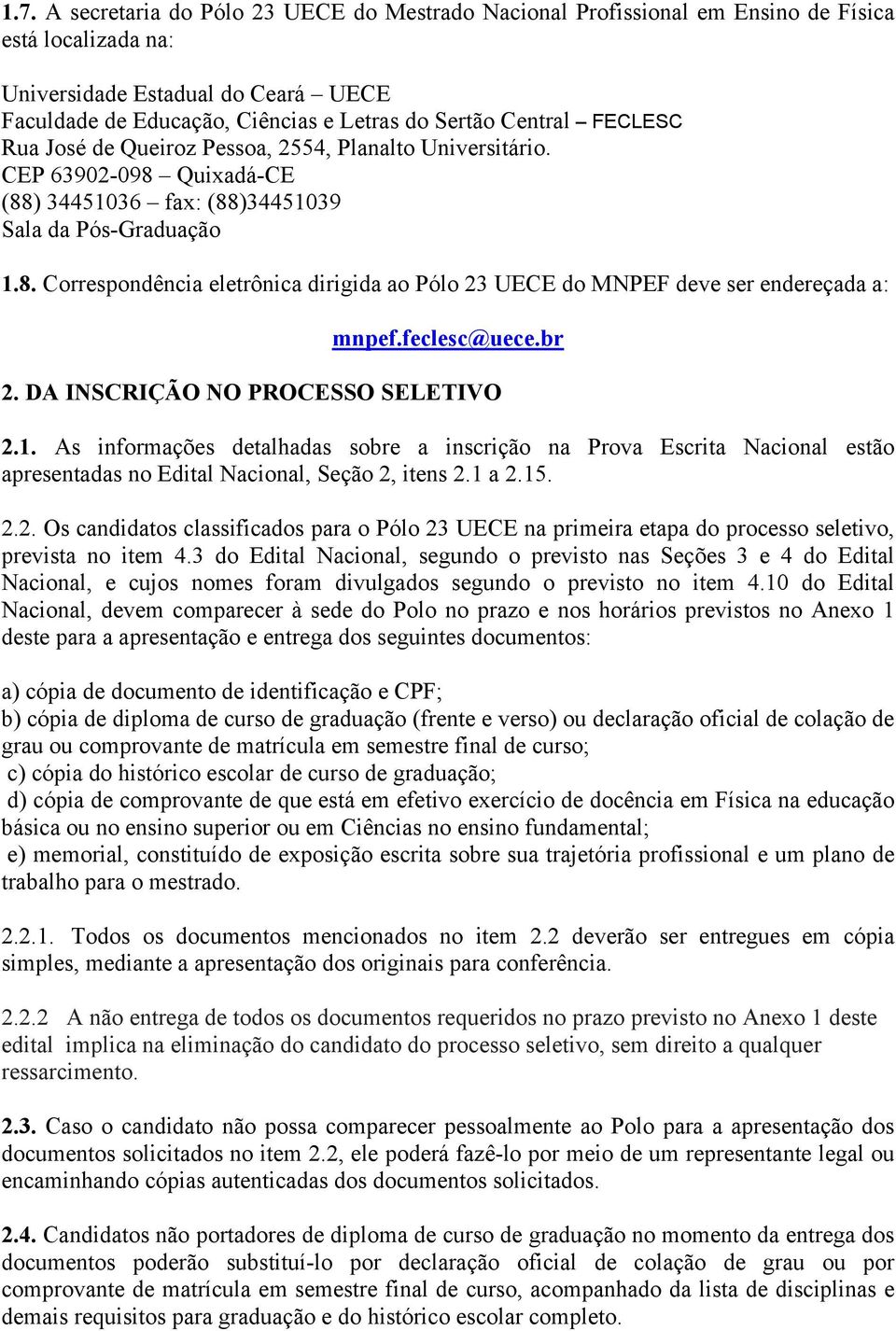 feclesc@uece.br 2. DA INSCRIÇÃO NO PROCESSO SELETIVO 2.1. As informações detalhadas sobre a inscrição na Prova Escrita Nacional estão apresentadas no Edital Nacional, Seção 2, itens 2.1 a 2.15. 2.2. Os candidatos classificados para o Pólo 23 UECE na primeira etapa do processo seletivo, prevista no item 4.