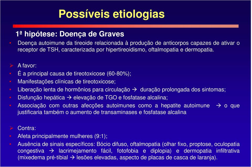 A favor: É a principal causa de tireotoxicose (60-80%); Manifestações clínicas de tireotoxicose; Liberação lenta de hormônios para circulação duração prolongada dos sintomas; Disfunção hepática