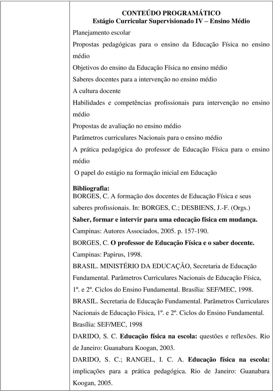 curriculares Nacionais para o ensino médio A prática pedagógica do professor de Educação Física para o ensino médio O papel do estágio na formação inicial em Educação BORGES, C.