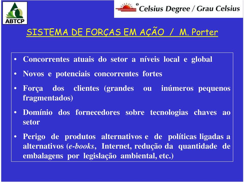 Força dos clientes (grandes ou inúmeros pequenos fragmentados) Domínio dos fornecedores sobre