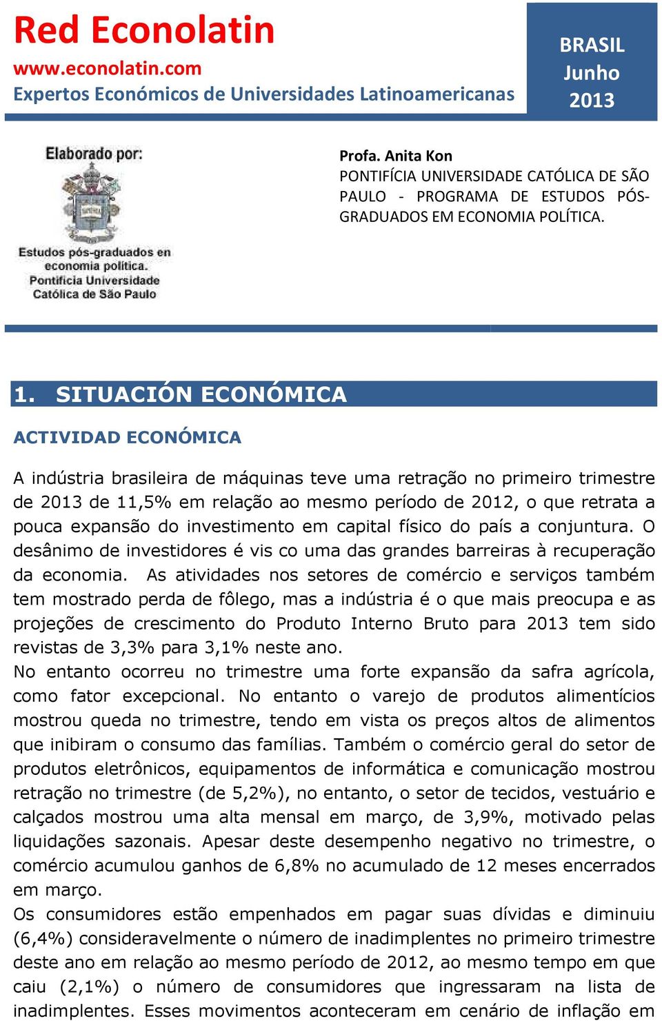 SITUACIÓN ECONÓMICA ACTIVIDAD ECONÓMICA A indústria brasileira de máquinas teve uma retração no primeiro trimestre de 2013 de 11,5% em relação ao mesmo período de 2012, o que retrata a pouca expansão