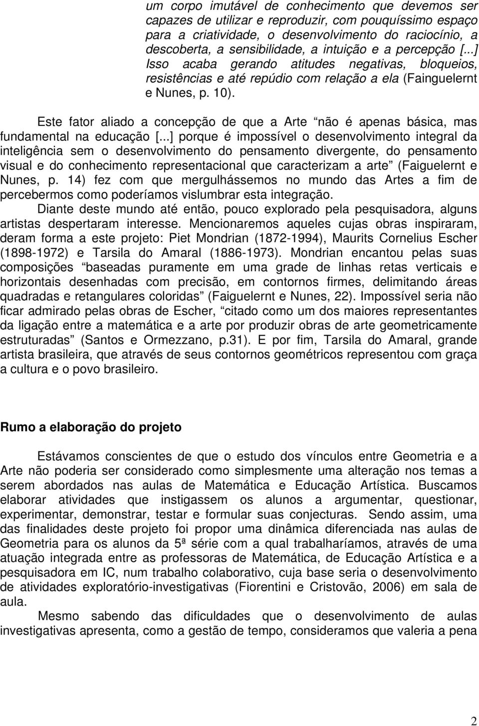 Este fator aliado a concepção de que a Arte não é apenas básica, mas fundamental na educação [.