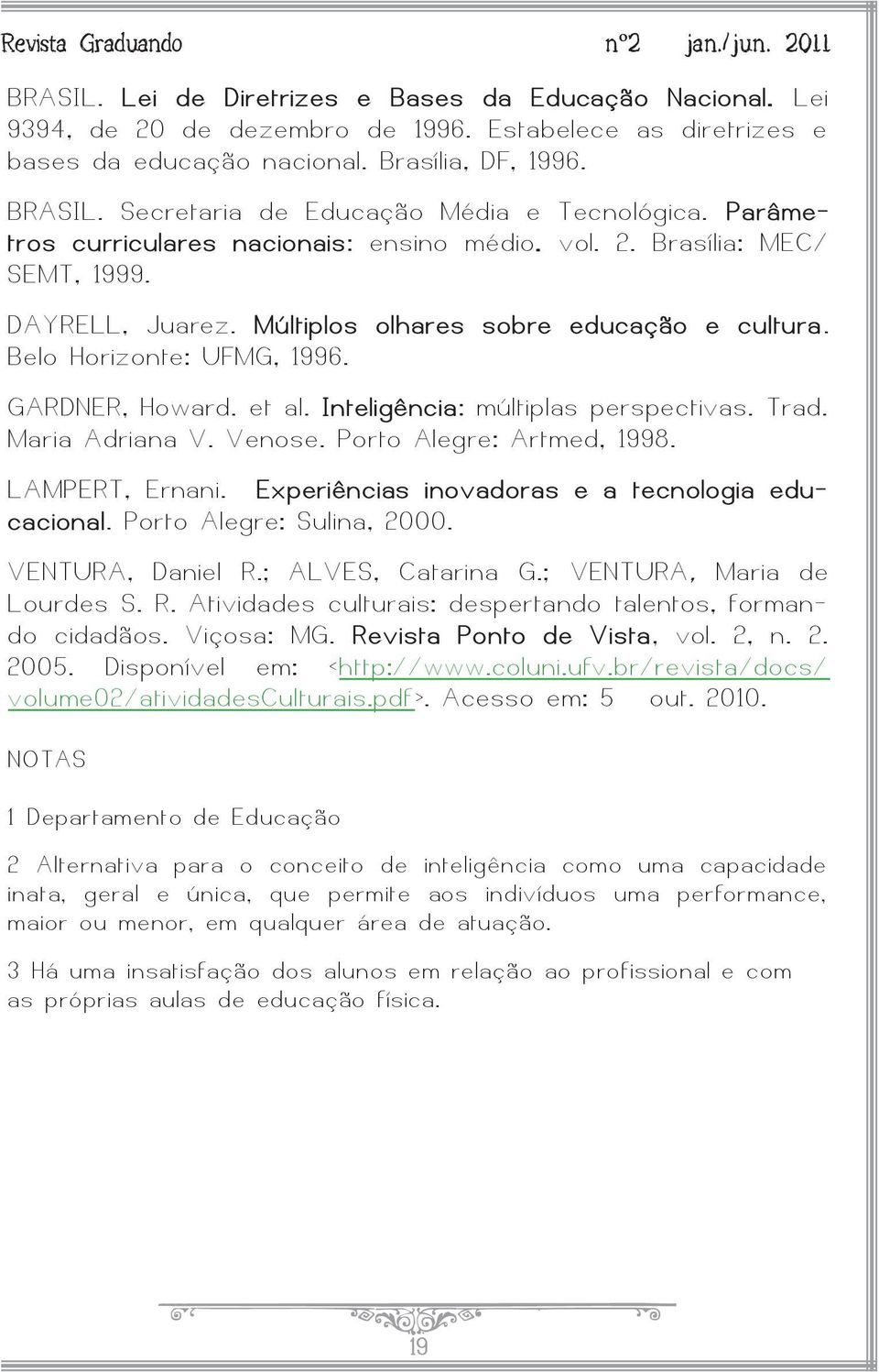 Belo Horizonte: UFMG, 1996. GARDNER, Howard. et al. Inteligência: múltiplas perspectivas. Trad. Maria Adriana V. Venose. Porto Alegre: Artmed, 1998. LAMPERT, Ernani.