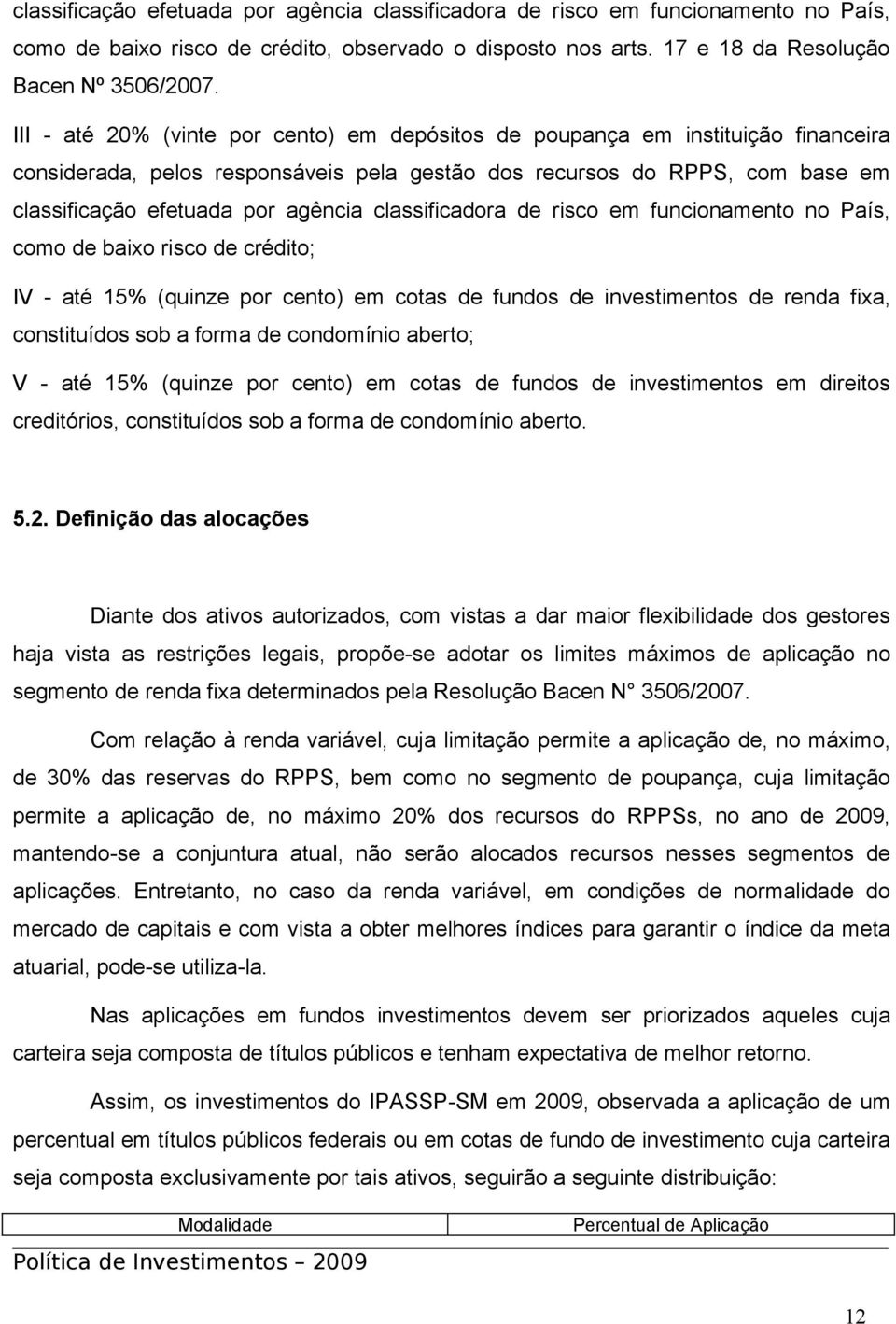 classificadora de risco em funcionamento no País, como de baixo risco de crédito; IV - até 15% (quinze por cento) em cotas de fundos de investimentos de renda fixa, constituídos sob a forma de