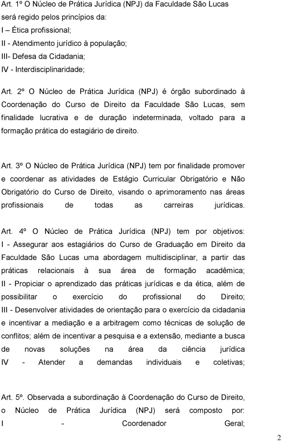 2º O Núcleo de Prática Jurídica (NPJ) é órgão subordinado à Coordenação do Curso de Direito da Faculdade São Lucas, sem finalidade lucrativa e de duração indeterminada, voltado para a formação