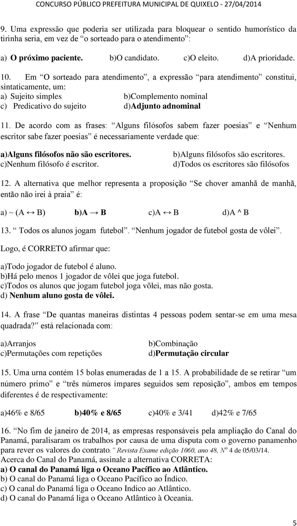 Em O sorteado para atendimento, a expressão para atendimento constitui, sintaticamente, um: a) Sujeito simples b)complemento nominal c) Predicativo do sujeito d)adjunto adnominal 11.