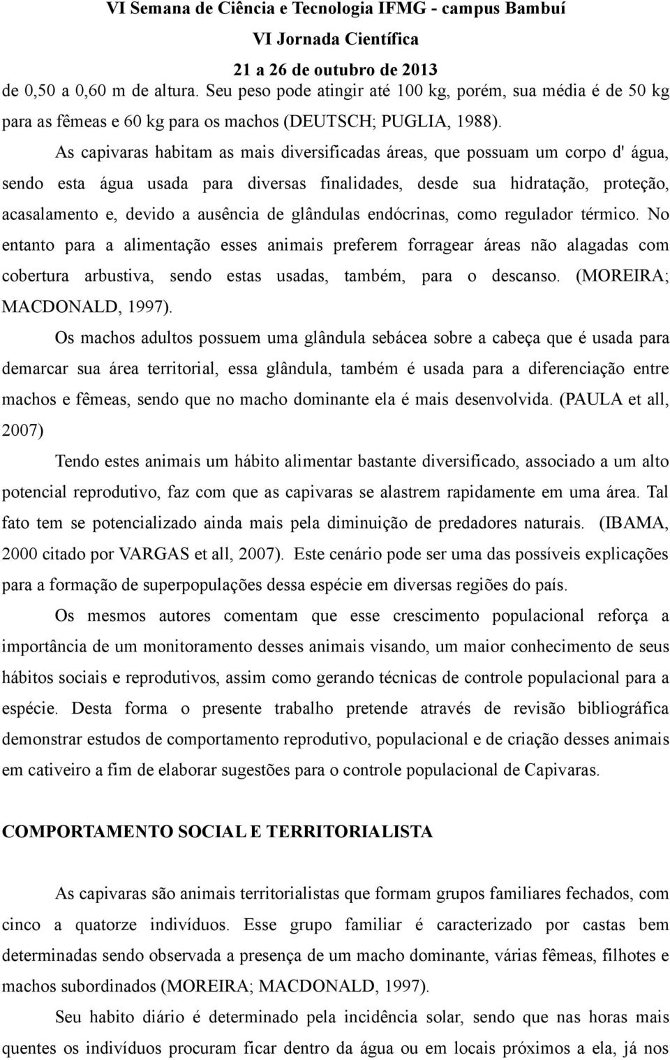 glândulas endócrinas, como regulador térmico. No entanto para a alimentação esses animais preferem forragear áreas não alagadas com cobertura arbustiva, sendo estas usadas, também, para o descanso.