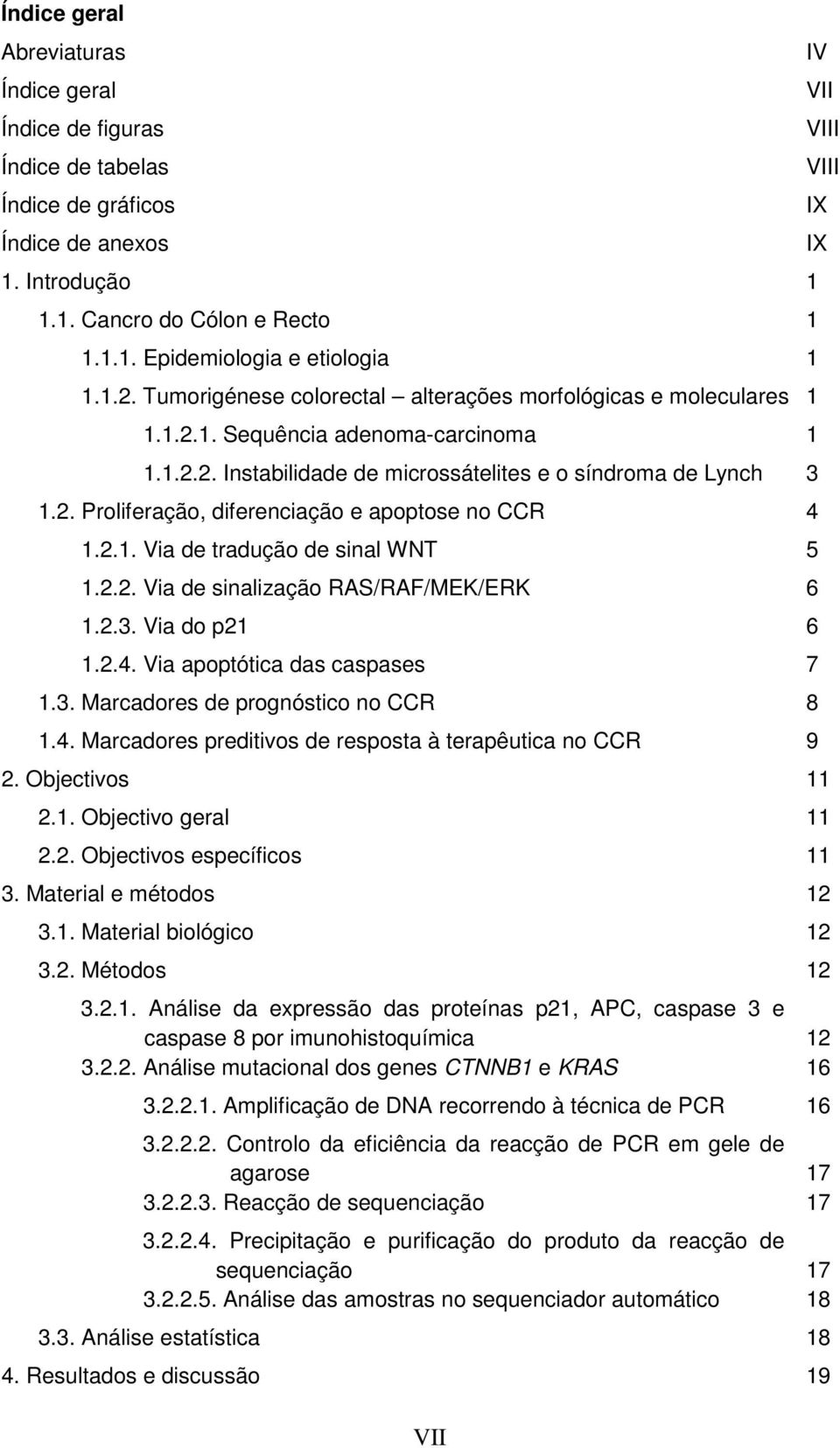 2.1. Via de tradução de sinal WNT 5 1.2.2. Via de sinalização RAS/RAF/MEK/ERK 6 1.2.3. Via do p21 6 1.2.4. Via apoptótica das caspases 7 1.3. Marcadores de prognóstico no CCR 8 1.4. Marcadores preditivos de resposta à terapêutica no CCR 9 2.