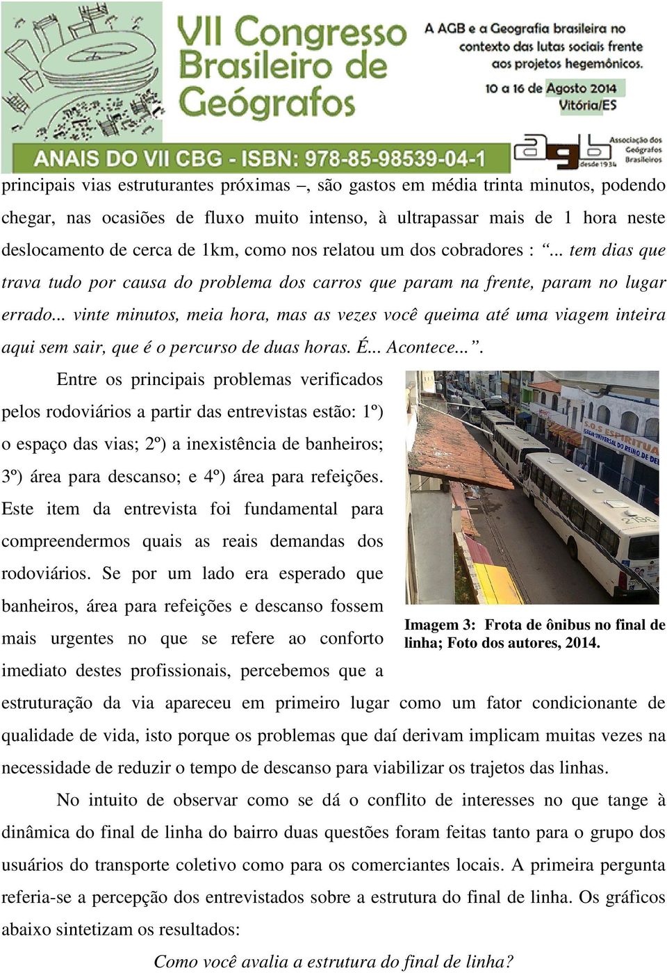 .. vinte minutos, meia hora, mas as vezes você queima até uma viagem inteira aqui sem sair, que é o percurso de duas horas. É... Acontece.