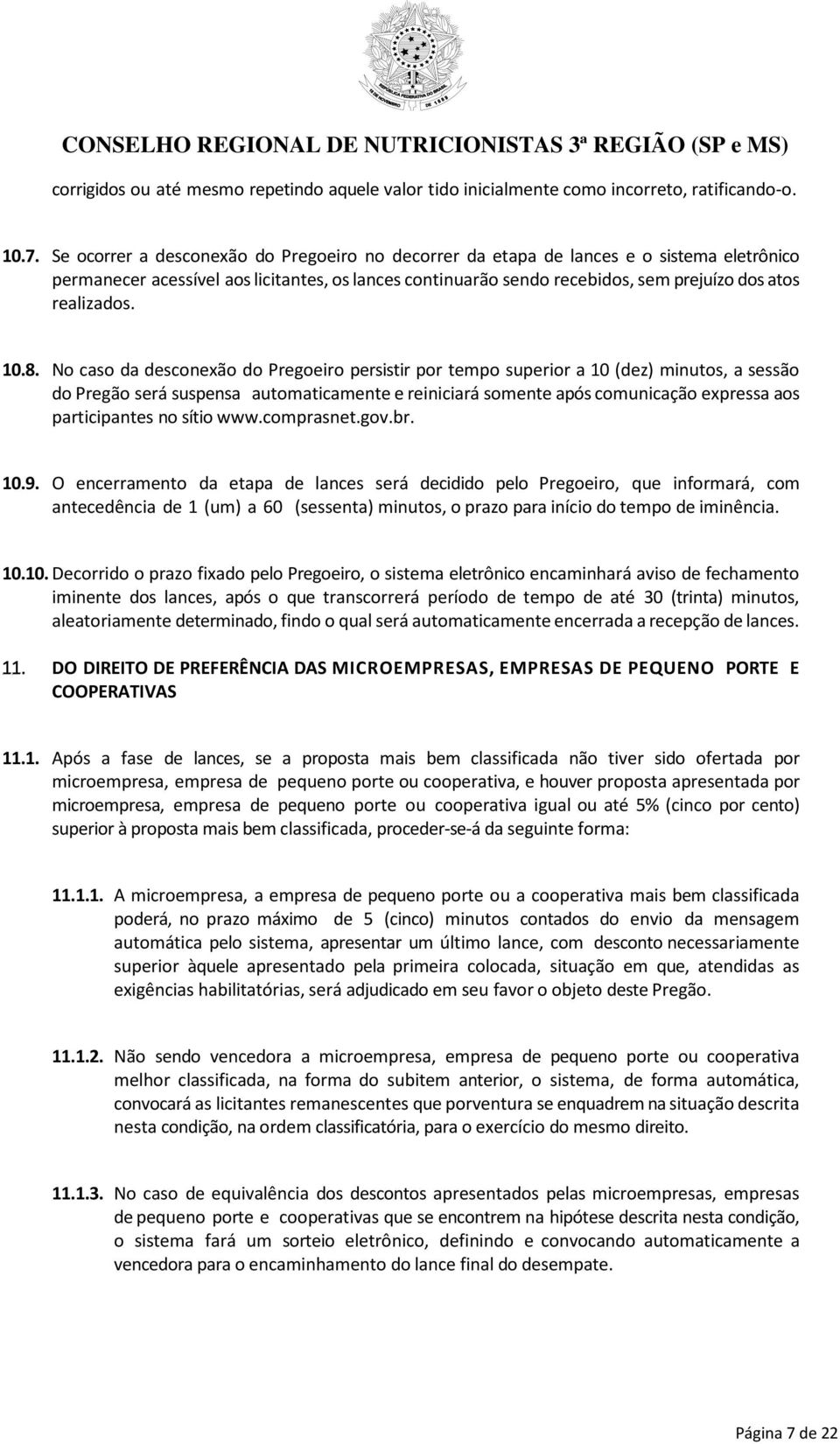 10.8. No caso da desconexão do Pregoeiro persistir por tempo superior a 10 (dez) minutos, a sessão do Pregão será suspensa automaticamente e reiniciará somente após comunicação expressa aos