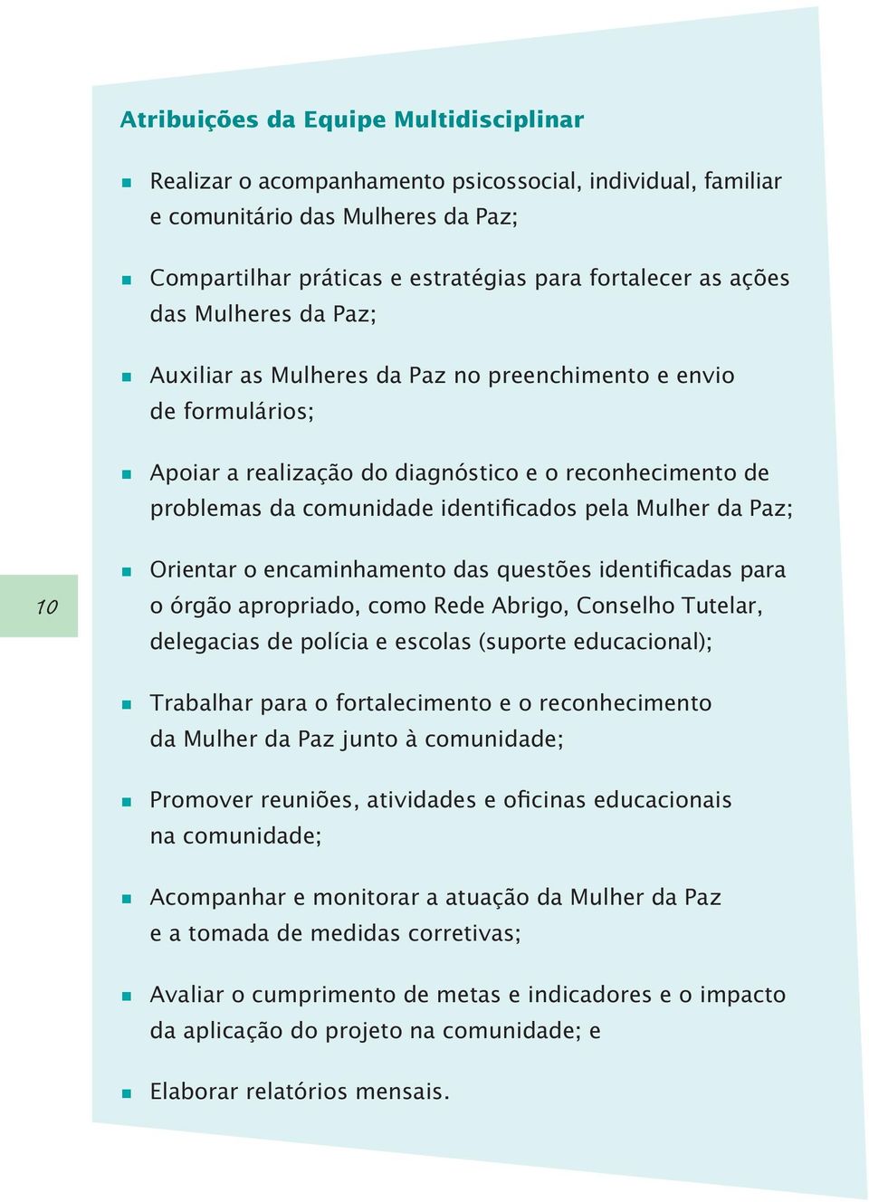 Paz; 10 Orientar o encaminhamento das questões identificadas para o órgão apropriado, como Rede Abrigo, Conselho Tutelar, delegacias de polícia e escolas (suporte educacional); Trabalhar para o