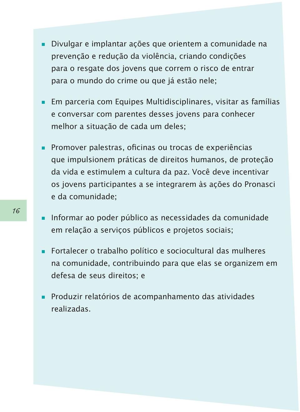 trocas de experiências que impulsionem práticas de direitos humanos, de proteção da vida e estimulem a cultura da paz.