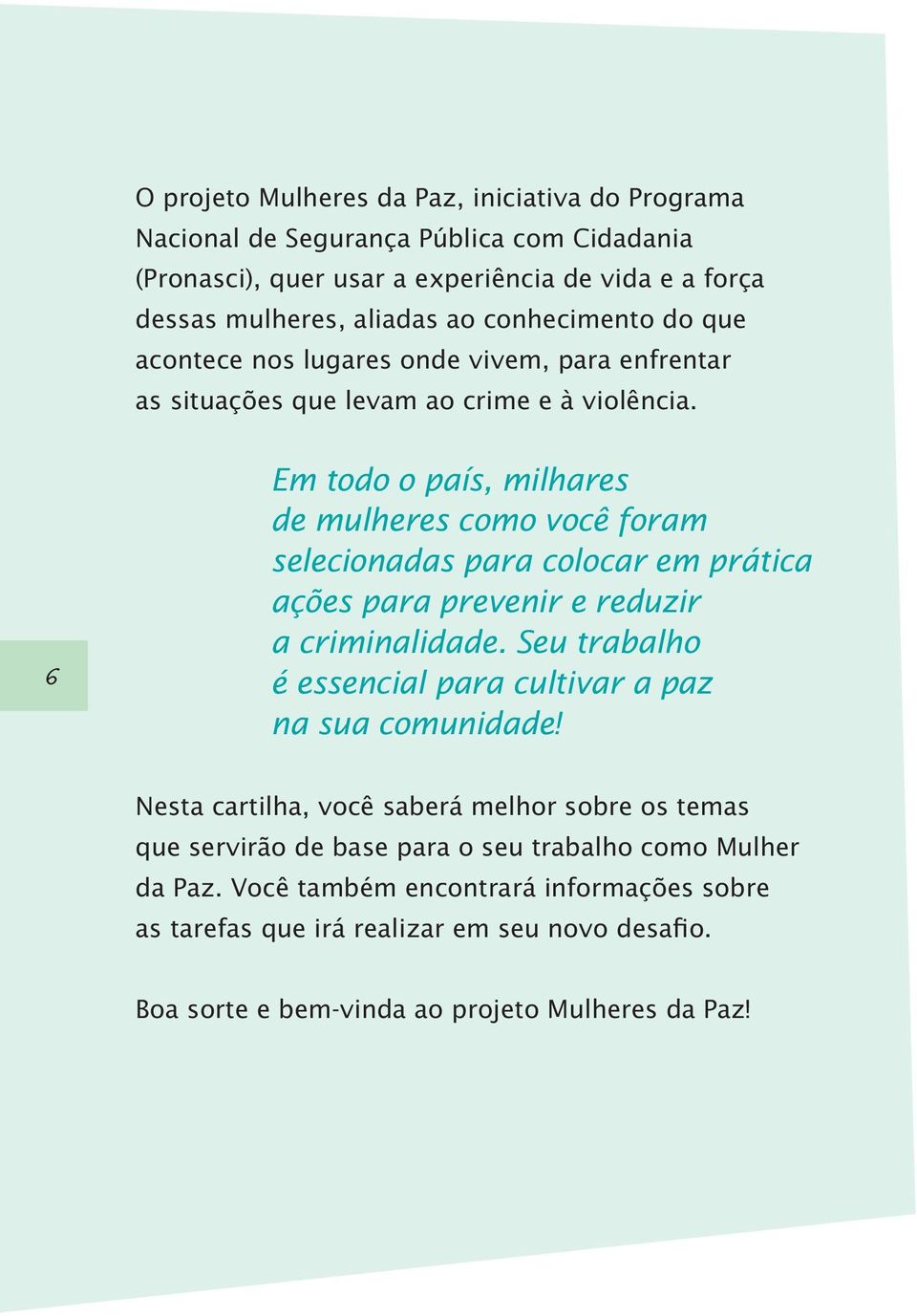 6 Em todo o país, milhares de mulheres como você foram selecionadas para colocar em prática ações para prevenir e reduzir a criminalidade.