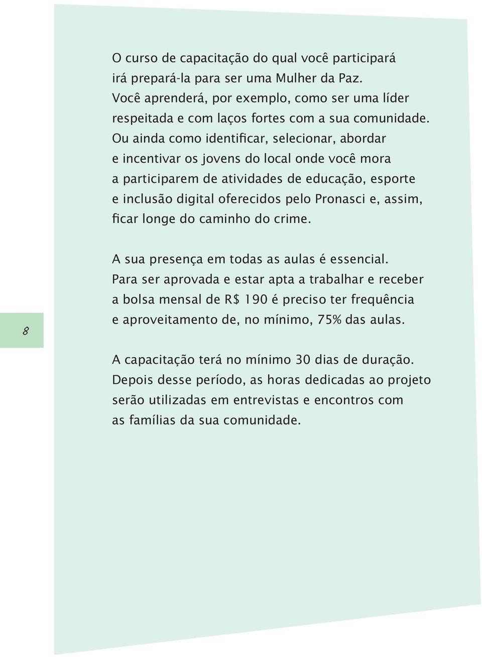 ficar longe do caminho do crime. 8 A sua presença em todas as aulas é essencial.