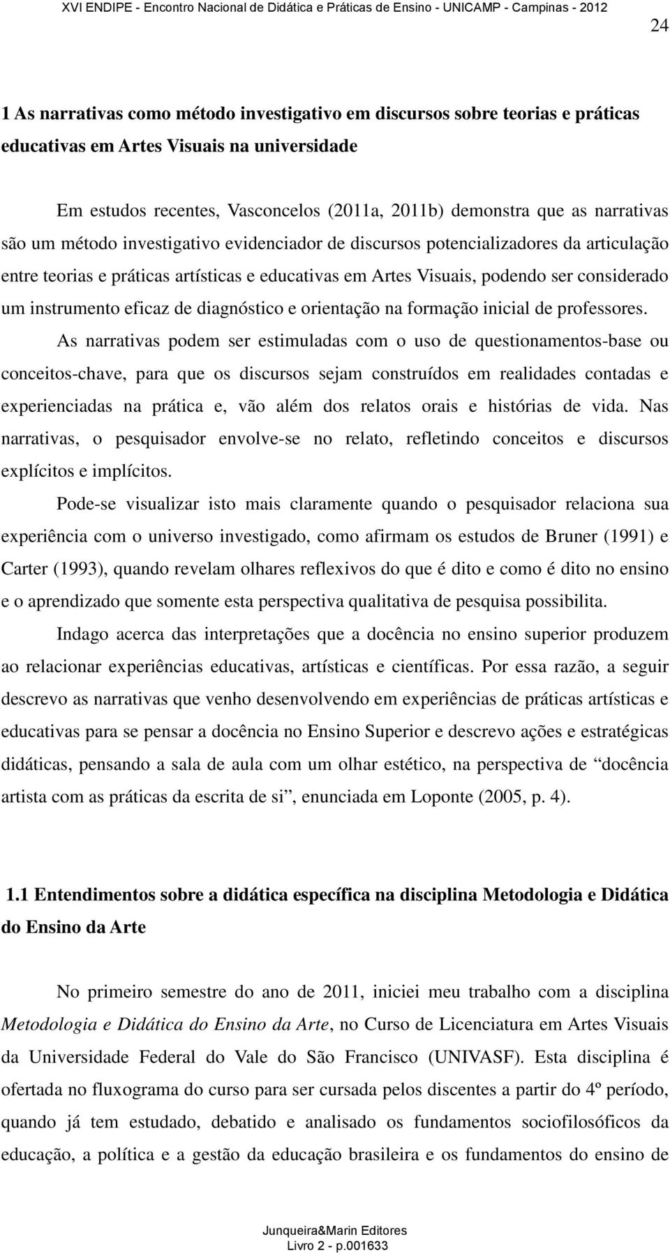 instrumento eficaz de diagnóstico e orientação na formação inicial de professores.