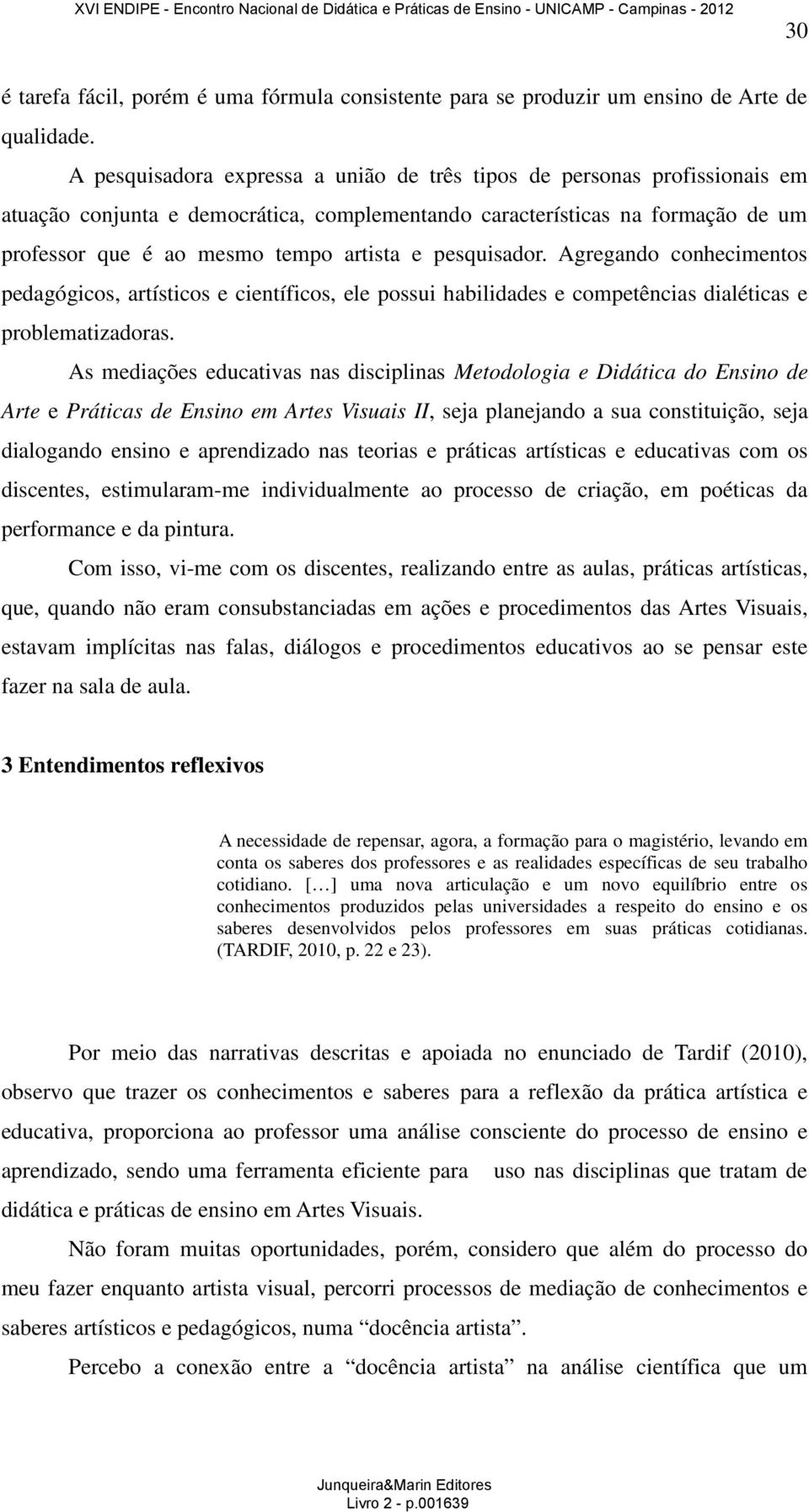 pesquisador. Agregando conhecimentos pedagógicos, artísticos e científicos, ele possui habilidades e competências dialéticas e problematizadoras.