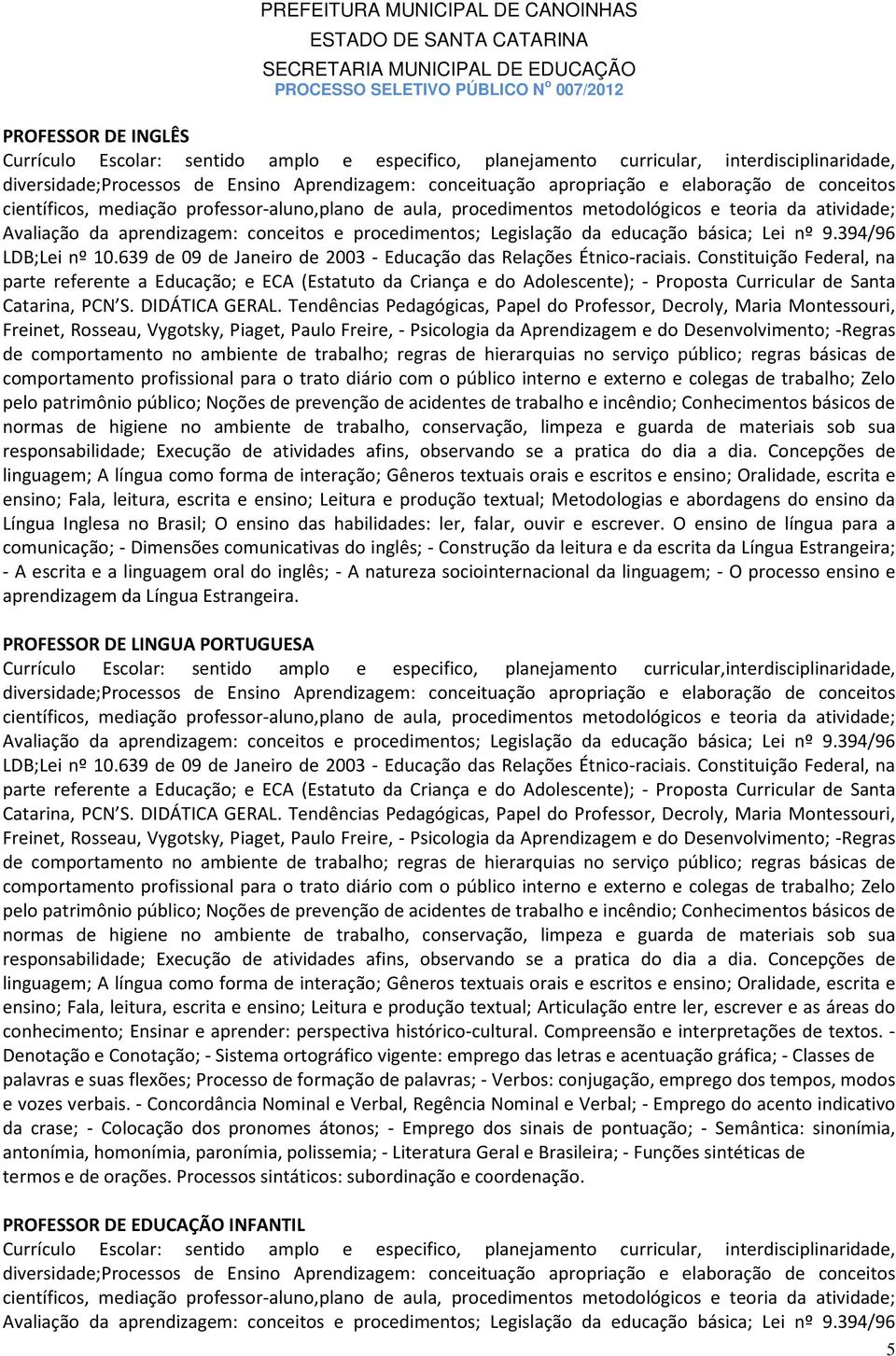 Metodologias e abordagens do ensino da Língua Inglesa no Brasil; O ensino das habilidades: ler, falar, ouvir e escrever.