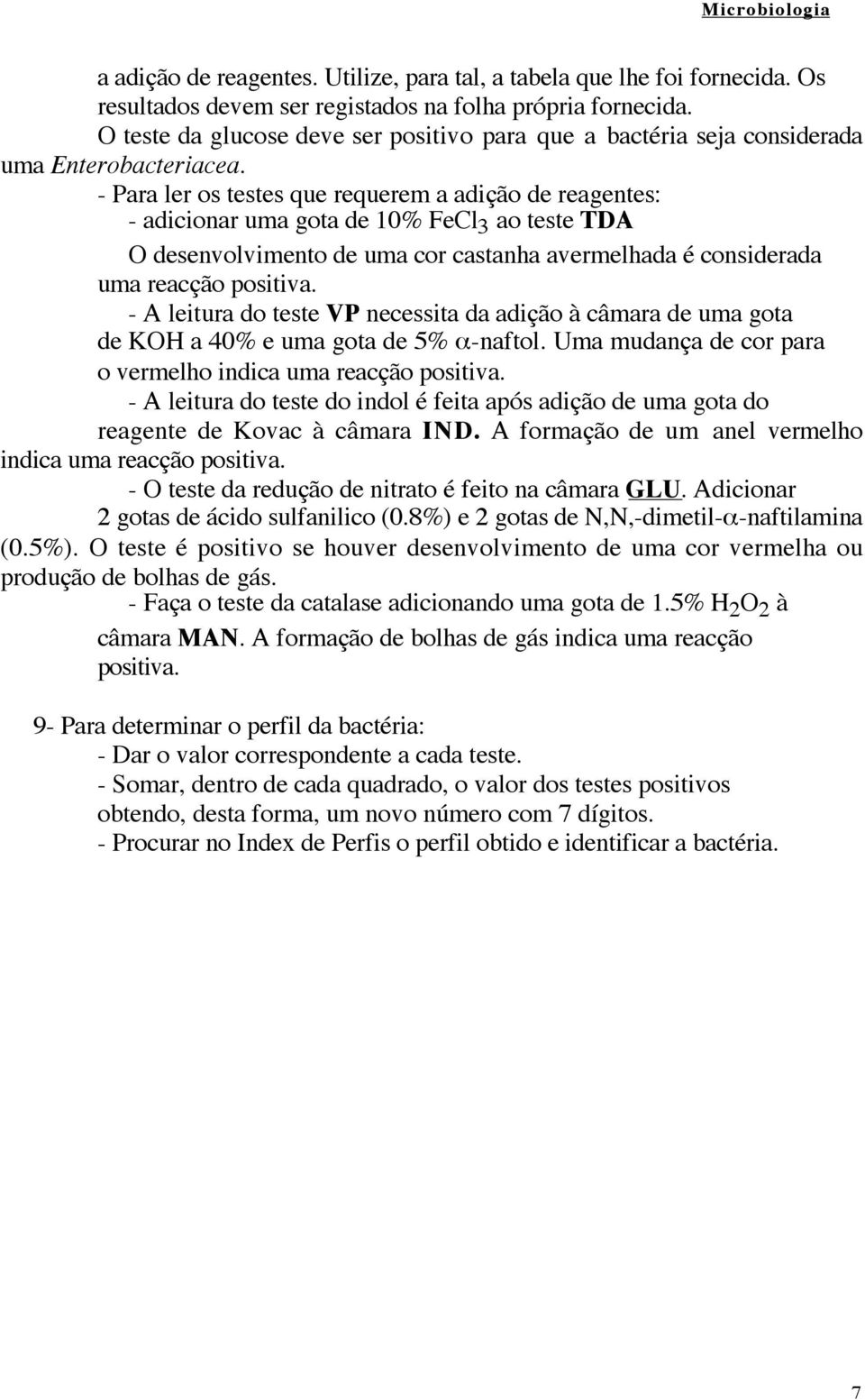 - Para ler os testes que requerem a adição de reagentes: - adicionar uma gota de 10% FeCl 3 ao teste TDA O desenvolvimento de uma cor castanha avermelhada é considerada uma reacção positiva.