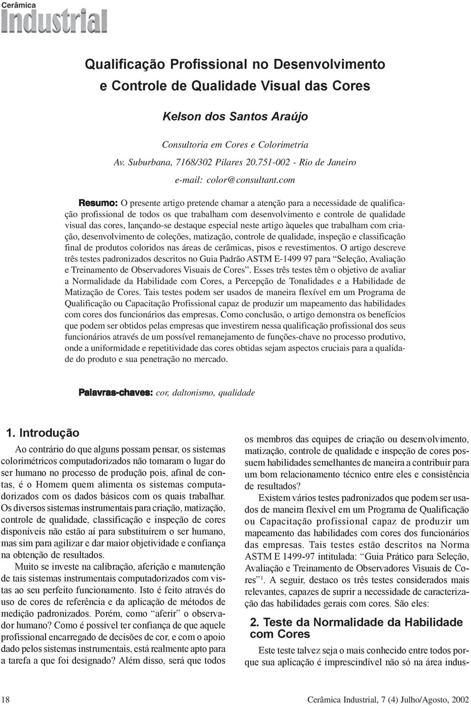 com Resumo: O presente artigo pretende chamar a atenção para a necessidade de qualificação profissional de todos os que trabalham com desenvolvimento e controle de qualidade visual das cores,