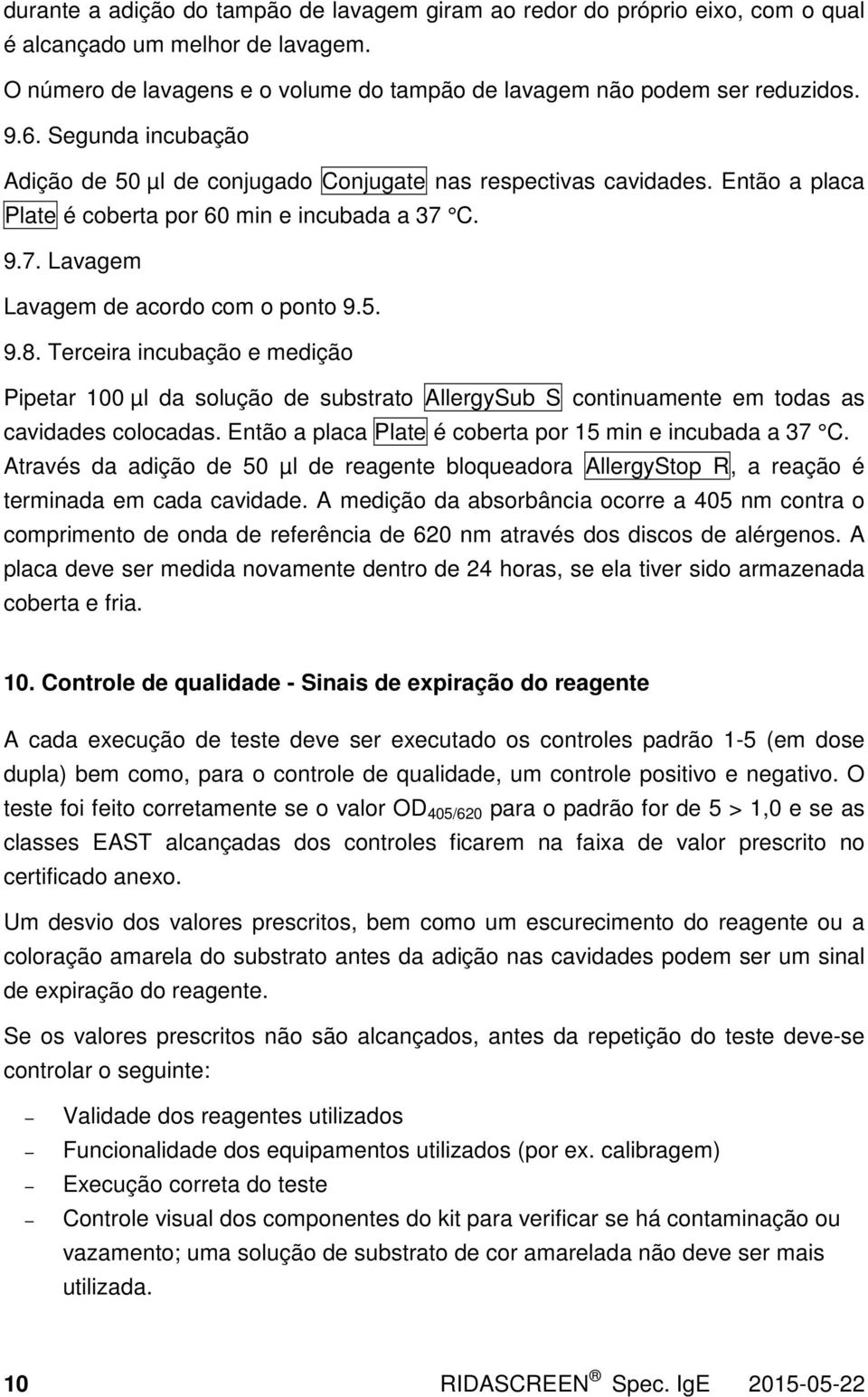 Terceira incubação e medição Pipetar 100 µl da solução de substrato AllergySub S continuamente em todas as cavidades colocadas. Então a placa Plate é coberta por 15 min e incubada a 37 C.