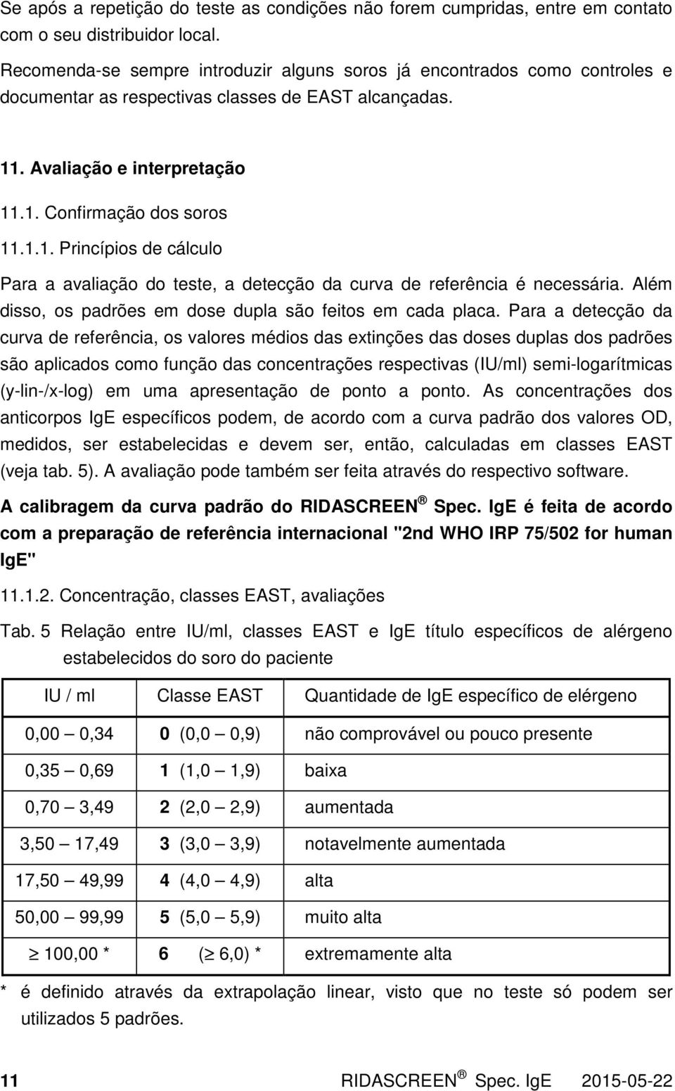 . Avaliação e interpretação 11.1. Confirmação dos soros 11.1.1. Princípios de cálculo Para a avaliação do teste, a detecção da curva de referência é necessária.