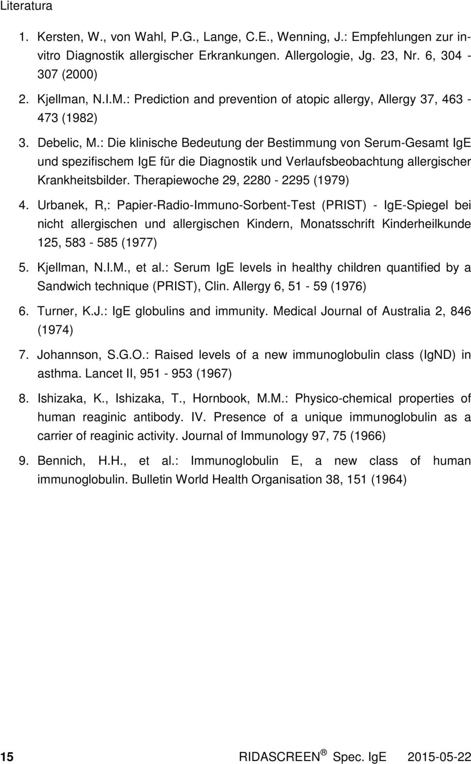 : Die klinische Bedeutung der Bestimmung von Serum-Gesamt IgE und spezifischem IgE für die Diagnostik und Verlaufsbeobachtung allergischer Krankheitsbilder. Therapiewoche 29, 2280-2295 (1979) 4.