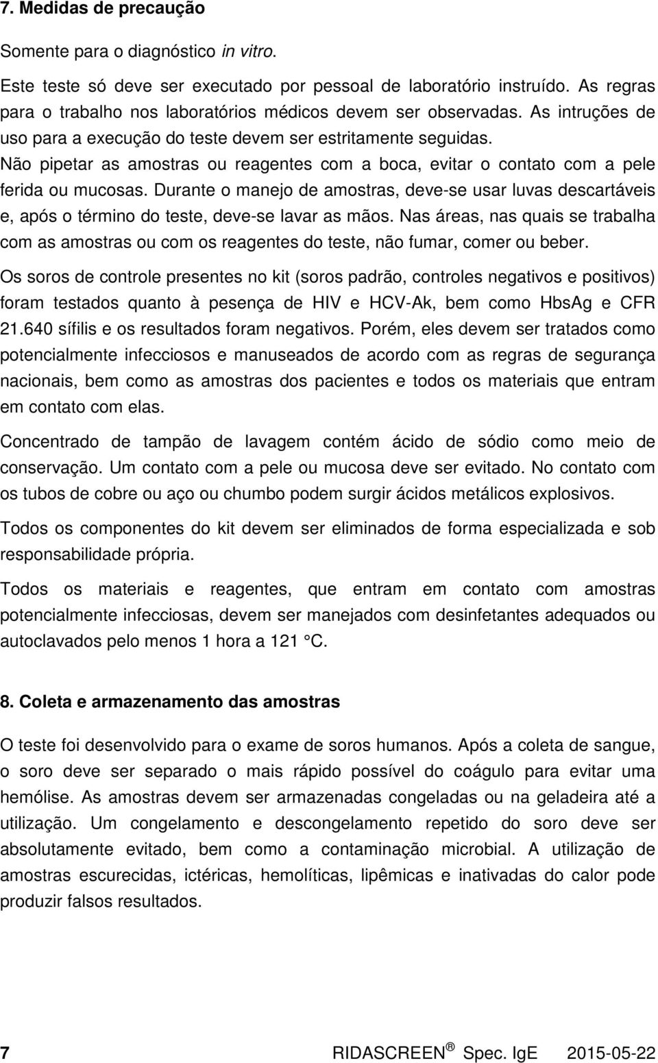 Não pipetar as amostras ou reagentes com a boca, evitar o contato com a pele ferida ou mucosas.