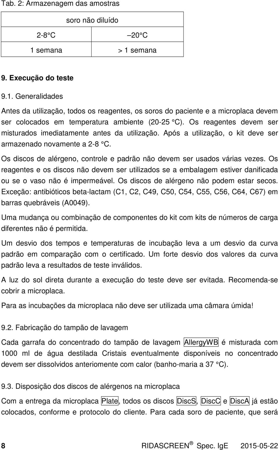 Os reagentes devem ser misturados imediatamente antes da utilização. Após a utilização, o kit deve ser armazenado novamente a 2-8 C.