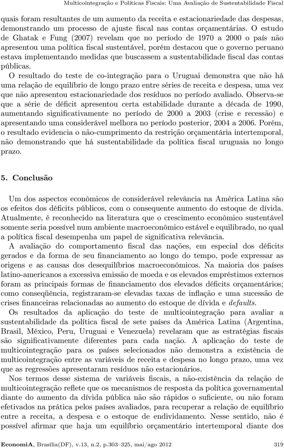 O estudo de Ghatak e Fung (2007) revelam que no período de 1970 a 2000 o país não apresentou uma política fiscal sustentável, porém destacou que o governo peruano estava implementando medidas que