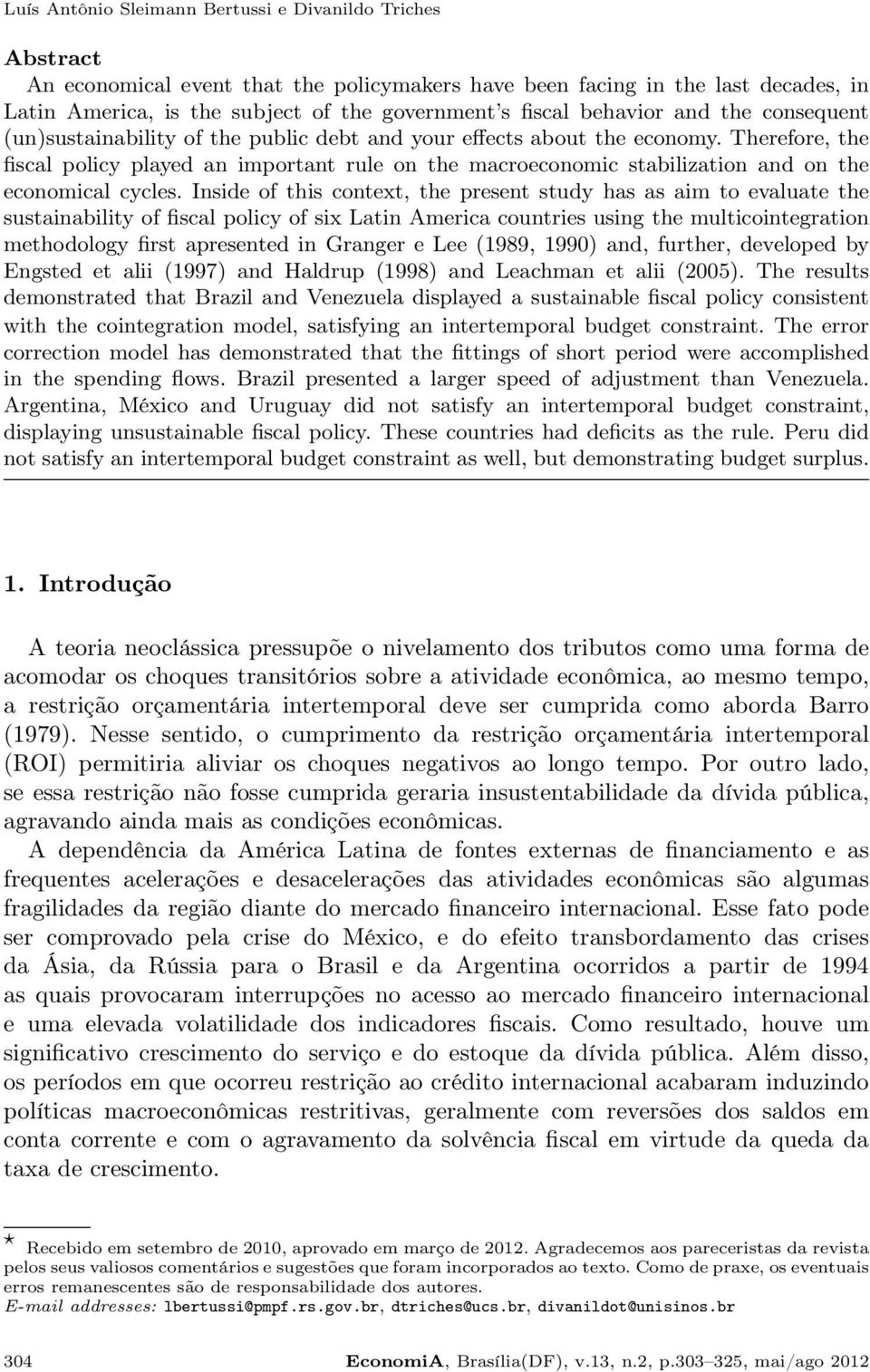 Therefore, the fiscal policy played an important rule on the macroeconomic stabilization and on the economical cycles.