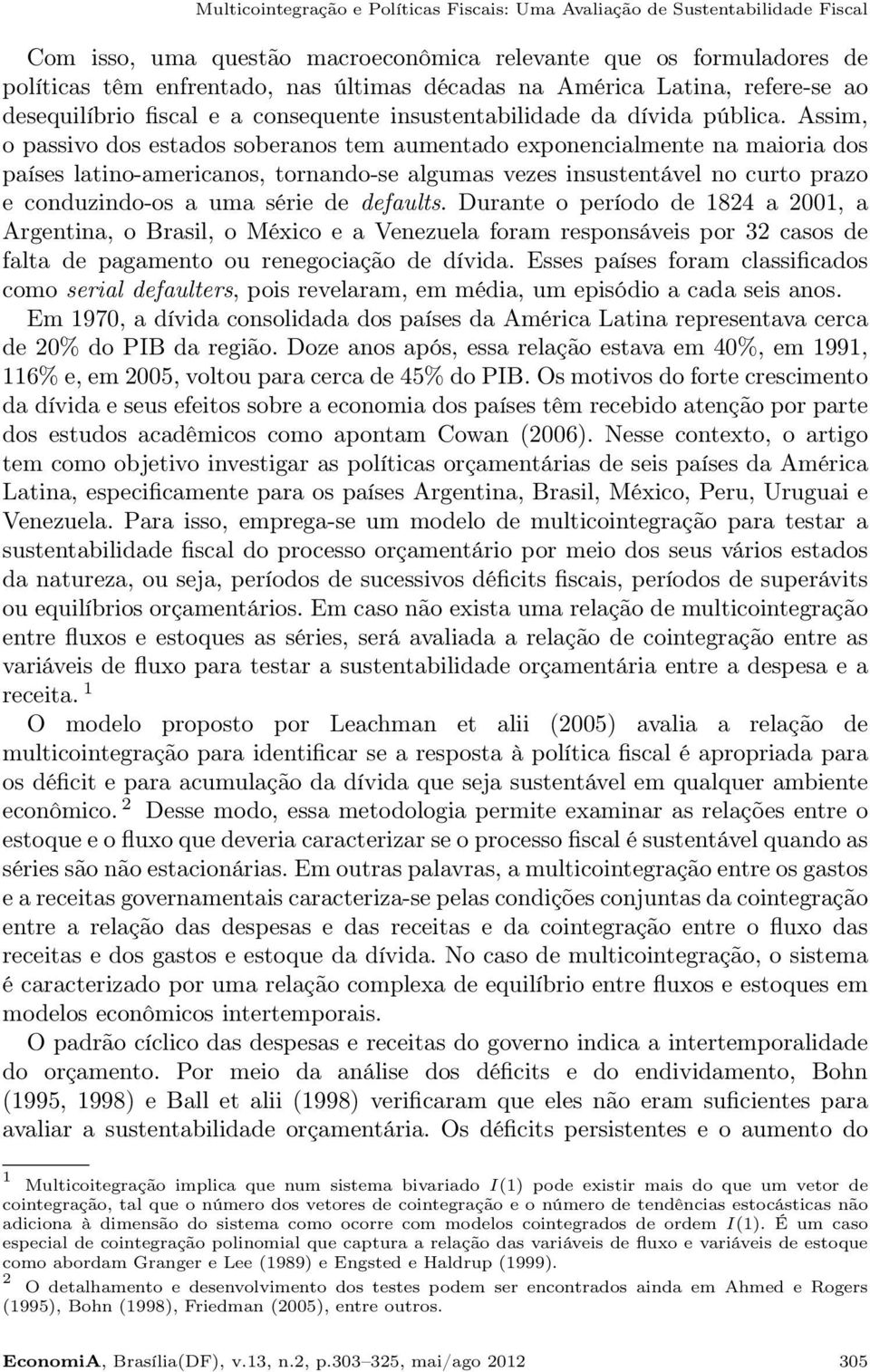 Assim, o passivo dos estados soberanos tem aumentado exponencialmente na maioria dos países latino-americanos, tornando-se algumas vezes insustentável no curto prazo e conduzindo-os a uma série de