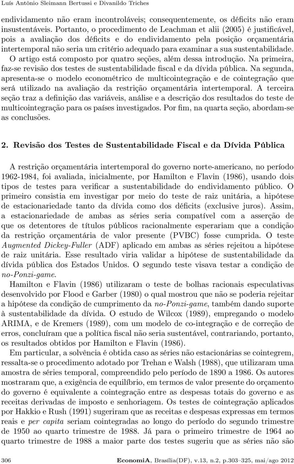 examinar a sua sustentabilidade. O artigo está composto por quatro seções, além dessa introdução. Na primeira, faz-se revisão dos testes de sustentabilidade fiscal e da dívida pública.