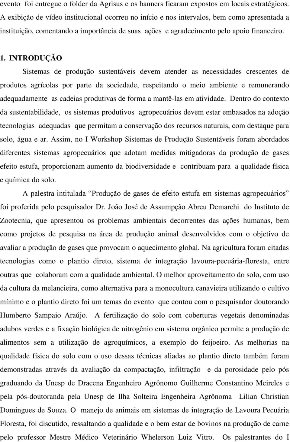 INTRODUÇÃO Sistemas de produção sustentáveis devem atender as necessidades crescentes de produtos agrícolas por parte da sociedade, respeitando o meio ambiente e remunerando adequadamente as cadeias