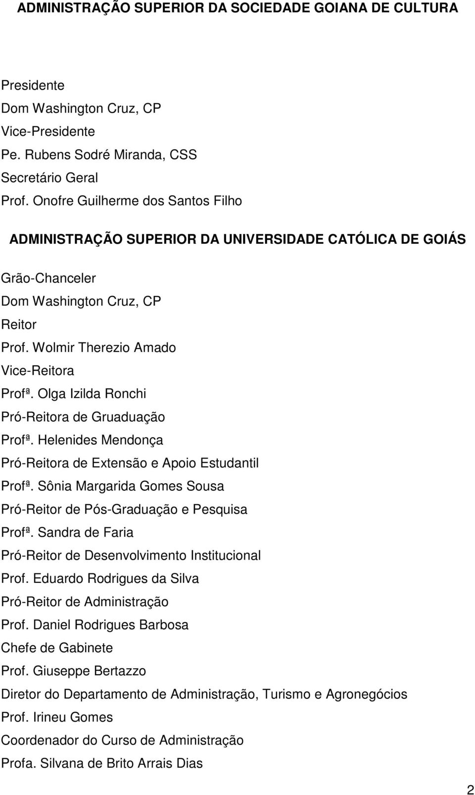 Olga Izilda Ronchi Pró-Reitora de Gruaduação Profª. Helenides Mendonça Pró-Reitora de Extensão e Apoio Estudantil Profª. Sônia Margarida Gomes Sousa Pró-Reitor de Pós-Graduação e Pesquisa Profª.