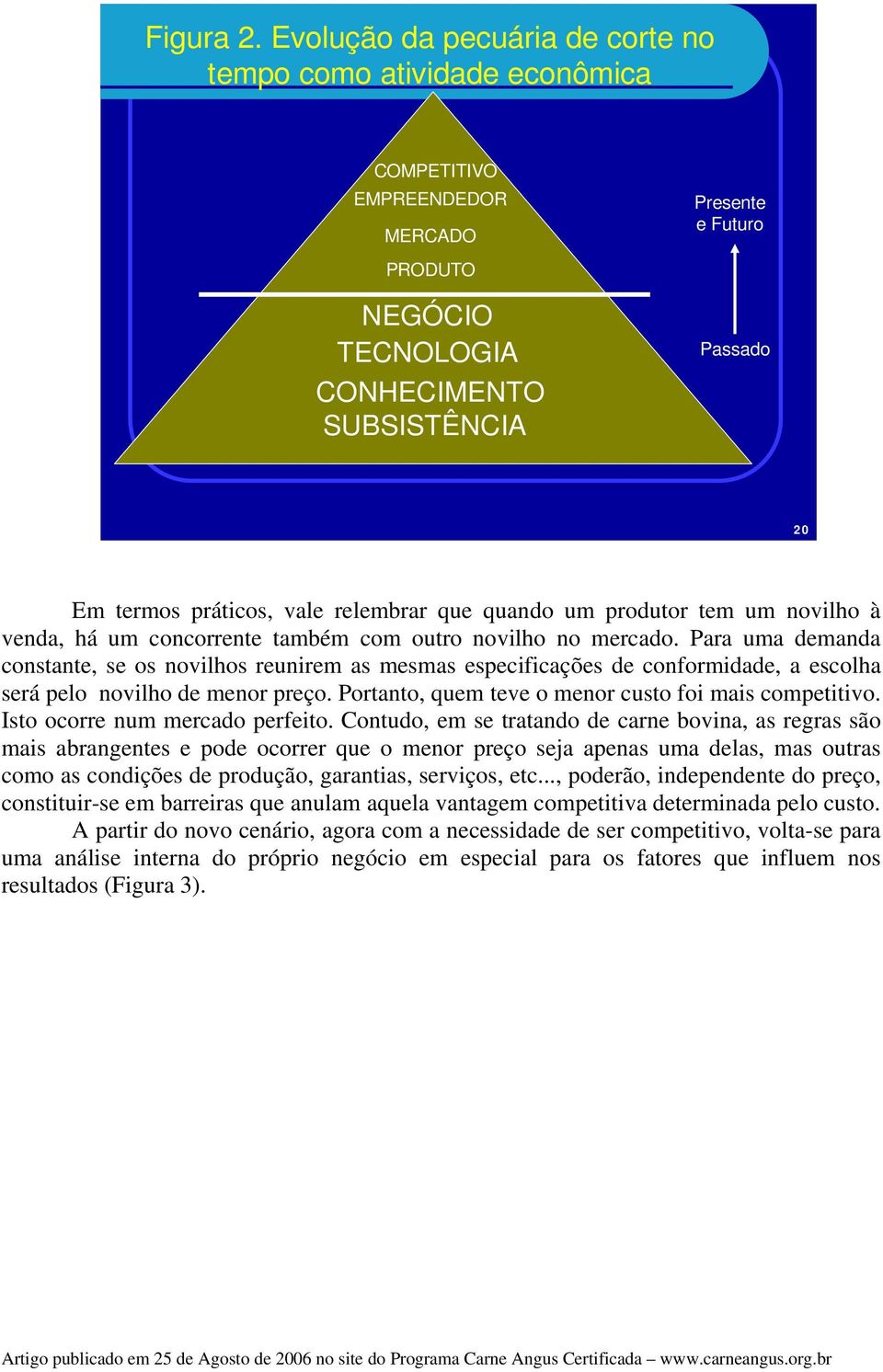 vale relembrar que quando um produtor tem um novilho à venda, há um concorrente também com outro novilho no mercado.