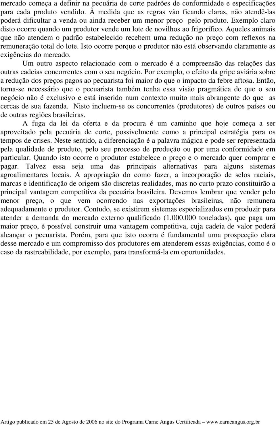 Exemplo claro disto ocorre quando um produtor vende um lote de novilhos ao frigorífico.