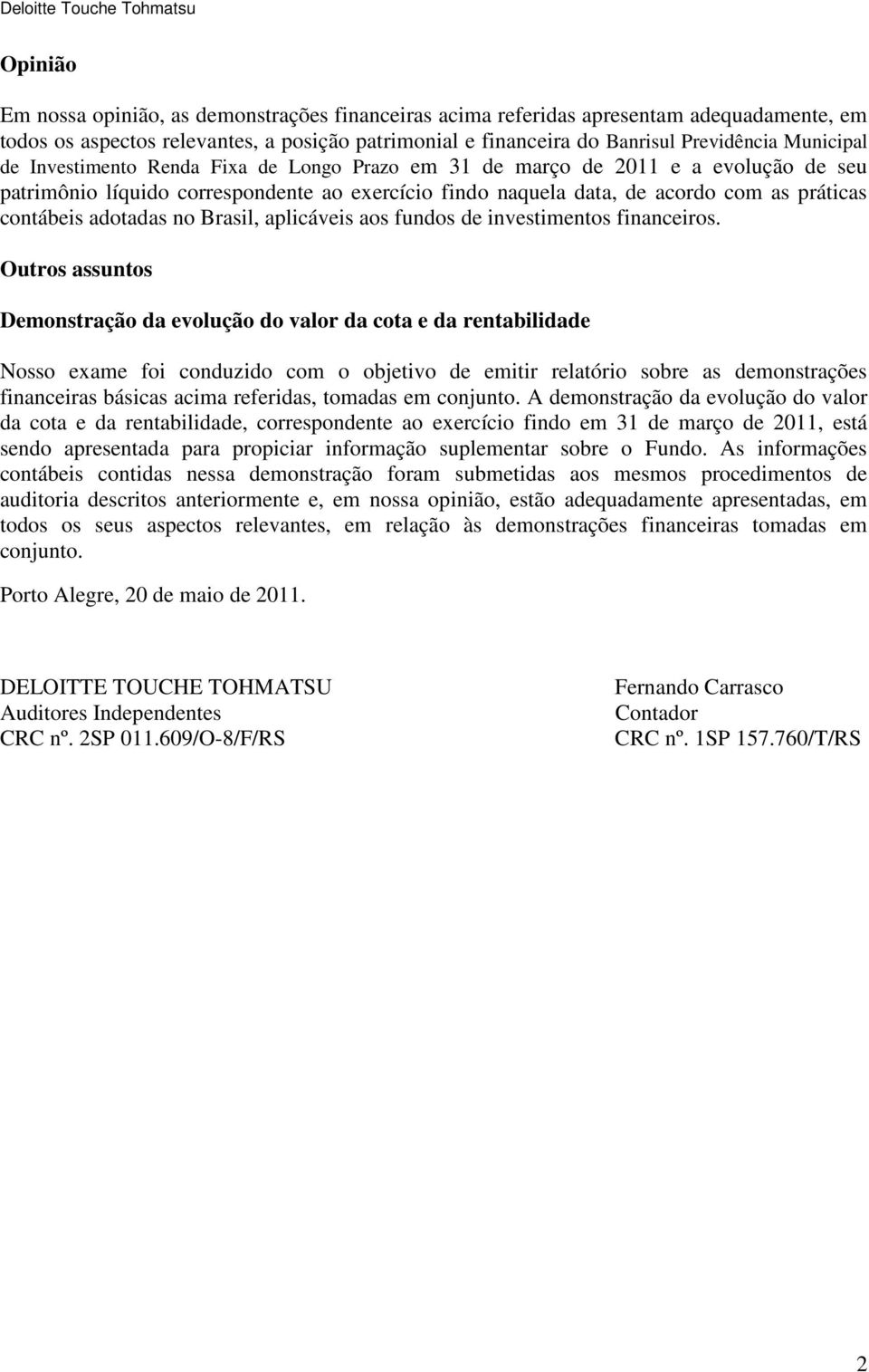 práticas contábeis adotadas no Brasil, aplicáveis aos fundos de investimentos financeiros.