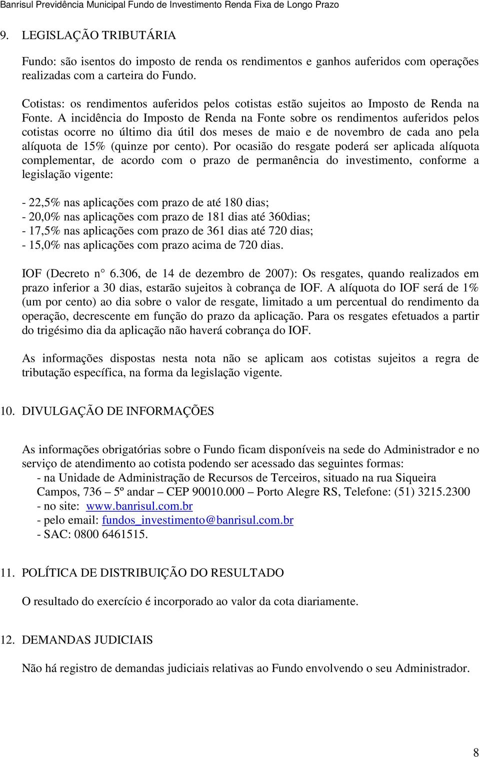 Cotistas: os rendimentos auferidos pelos cotistas estão sujeitos ao Imposto de Renda na Fonte.